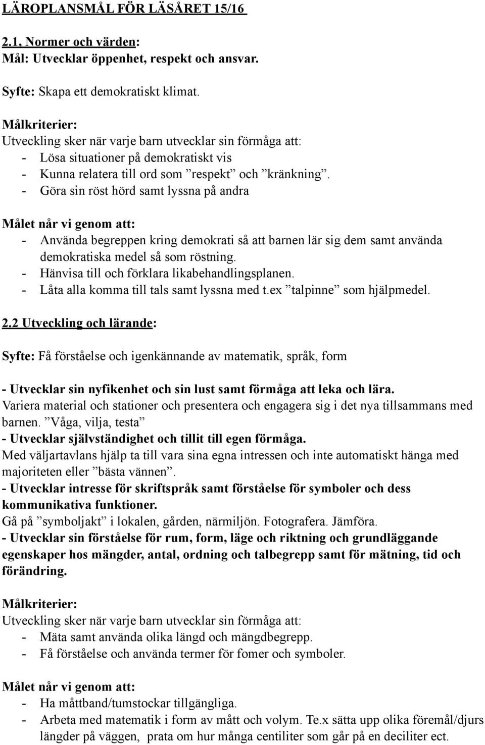 - Göra sin röst hörd samt lyssna på andra - Använda begreppen kring demokrati så att barnen lär sig dem samt använda demokratiska medel så som röstning.