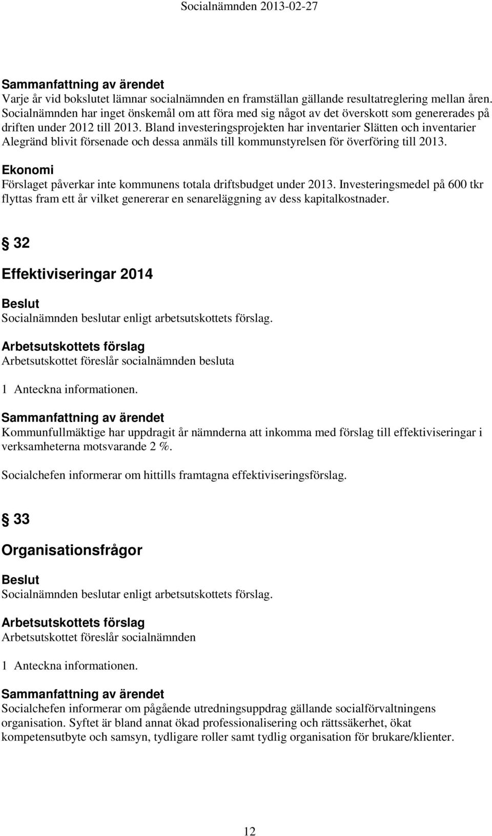 Bland investeringsprojekten har inventarier Slätten och inventarier Alegränd blivit försenade och dessa anmäls till kommunstyrelsen för överföring till 2013.