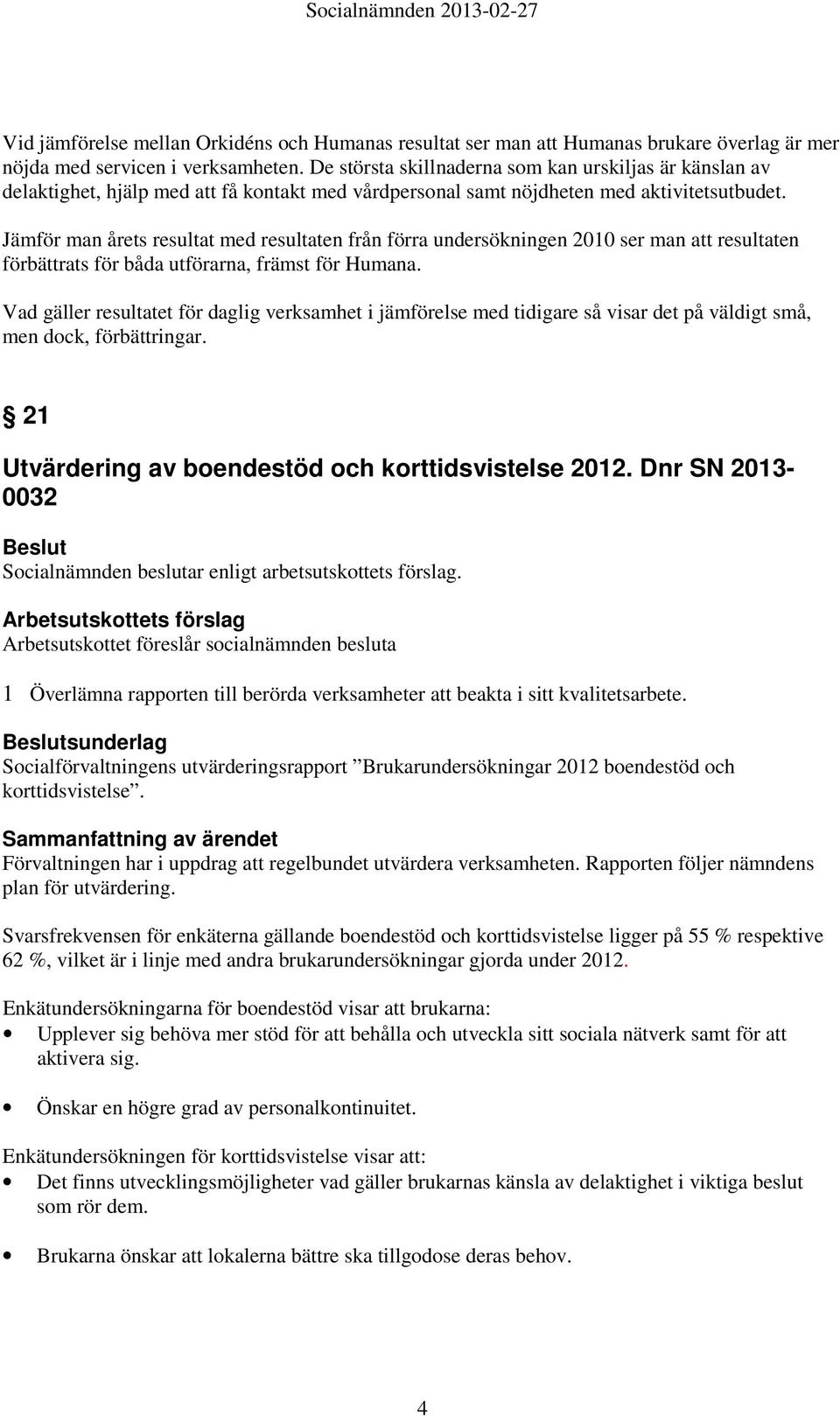 Jämför man årets resultat med resultaten från förra undersökningen 2010 ser man att resultaten förbättrats för båda utförarna, främst för Humana.