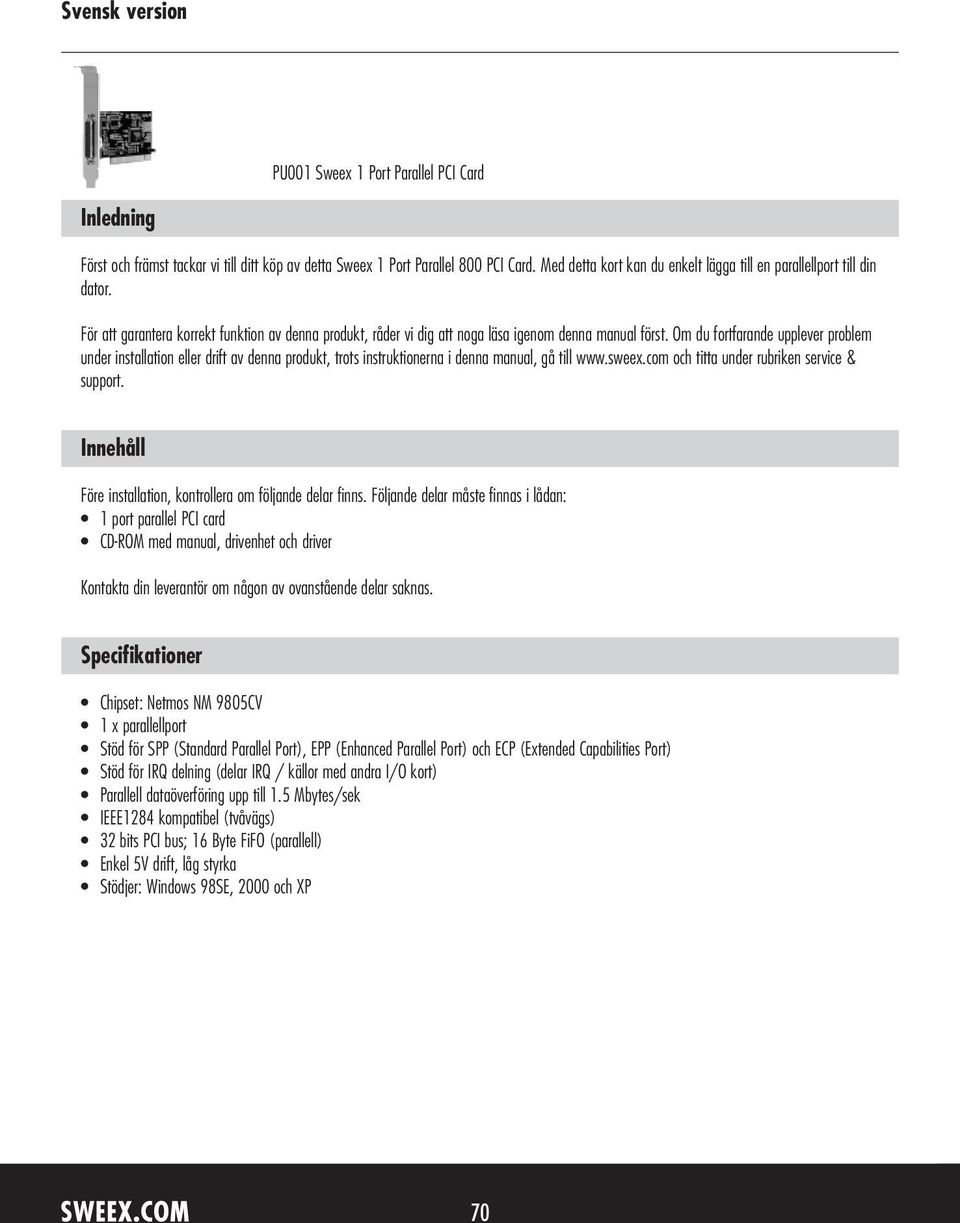 Om du fortfarande upplever problem under installation eller drift av denna produkt, trots instruktionerna i denna manual, gå till www.sweex.com och titta under rubriken service & support.