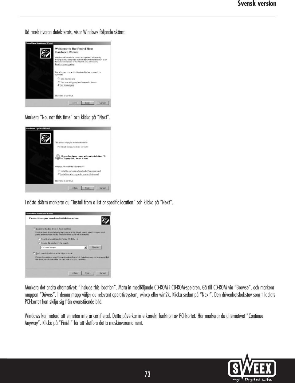 Mata in medföljande CD-ROM i CD-ROM-spelaren. Gå till CD-ROM via Browse, och markera mappen Drivers. I denna mapp väljer du relevant operativsystem; winxp eller win2k.