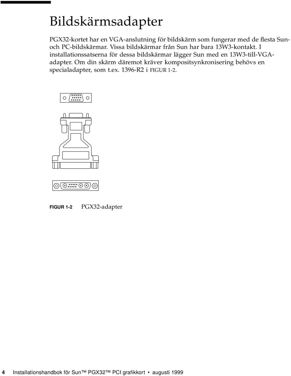 I installationssatserna för dessa bildskärmar lägger Sun med en 13W3-till-VGAadapter.