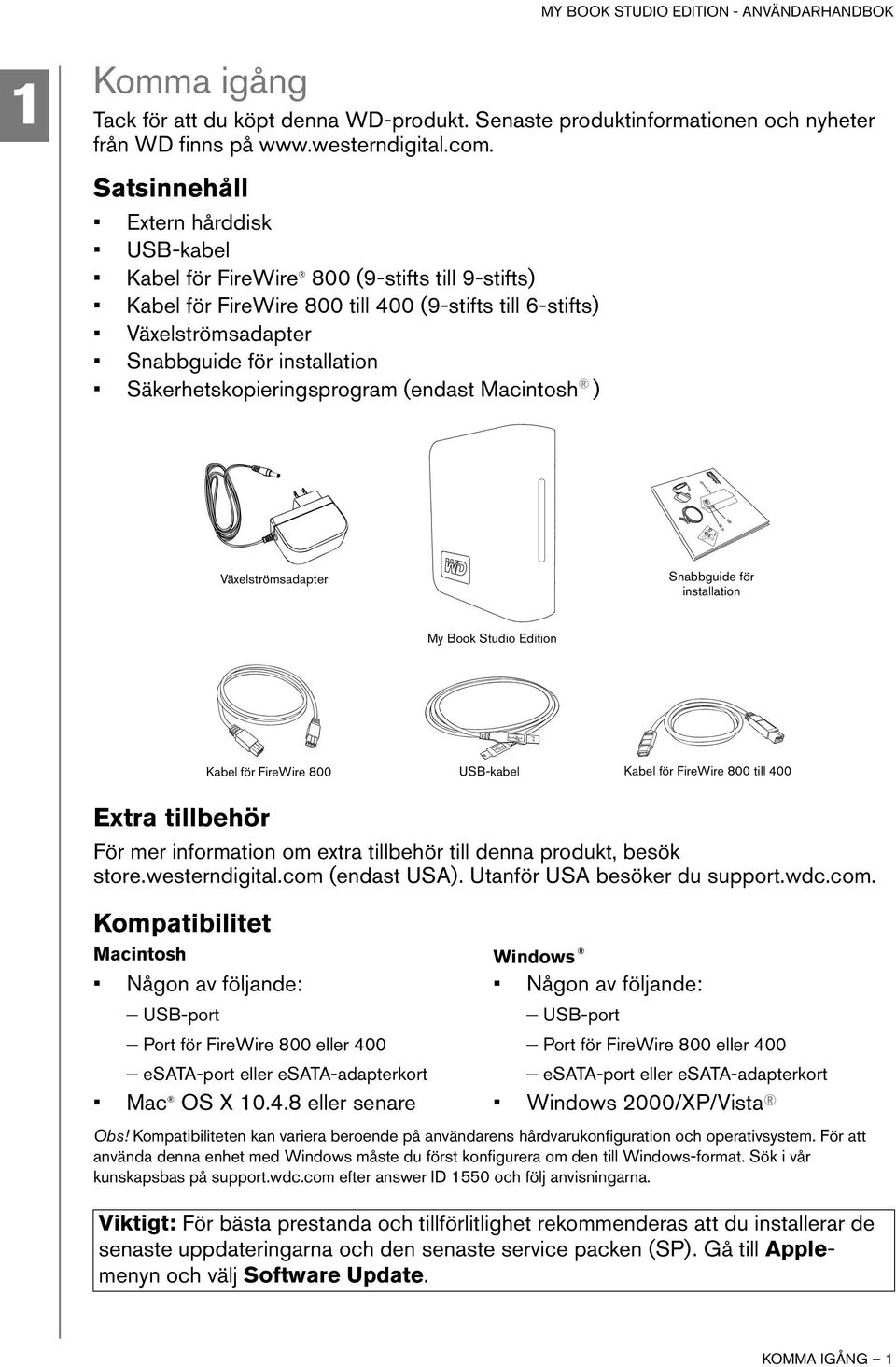 Säkerhetskopieringsprogram (endast Macintosh ) Växelströmsadapter Snabbguide för installation My Book Studio Edition Kabel för FireWire 800 USB-kabel Kabel för FireWire 800 till 400 Extra tillbehör