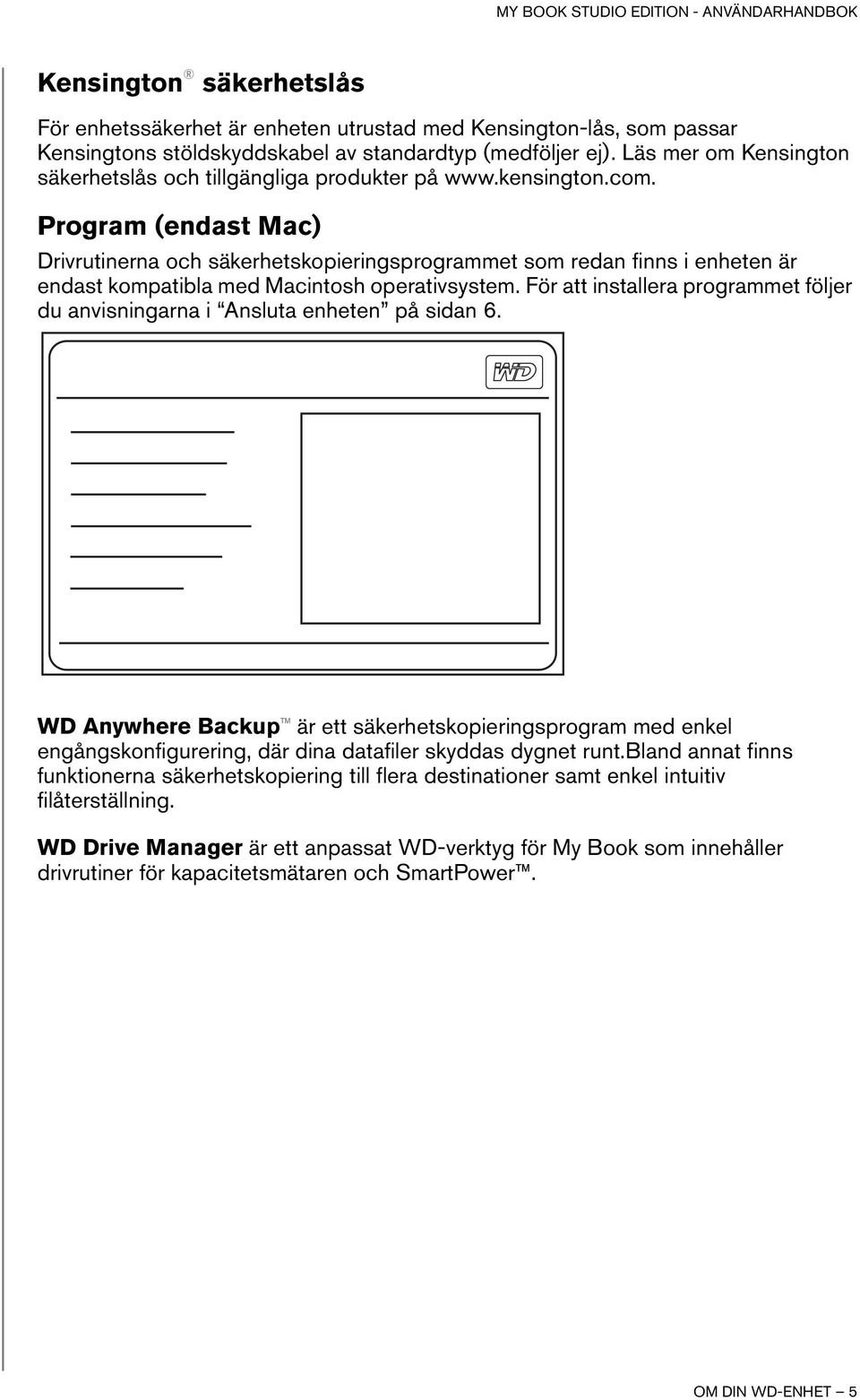 Program (endast Mac) Drivrutinerna och säkerhetskopieringsprogrammet som redan finns i enheten är endast kompatibla med Macintosh operativsystem.