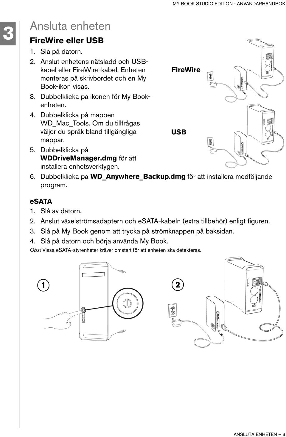 dmg för att installera enhetsverktygen. 6. Dubbelklicka på WD_Anywhere_Backup.dmg för att installera medföljande program. esata 1. Slå av datorn. 2.