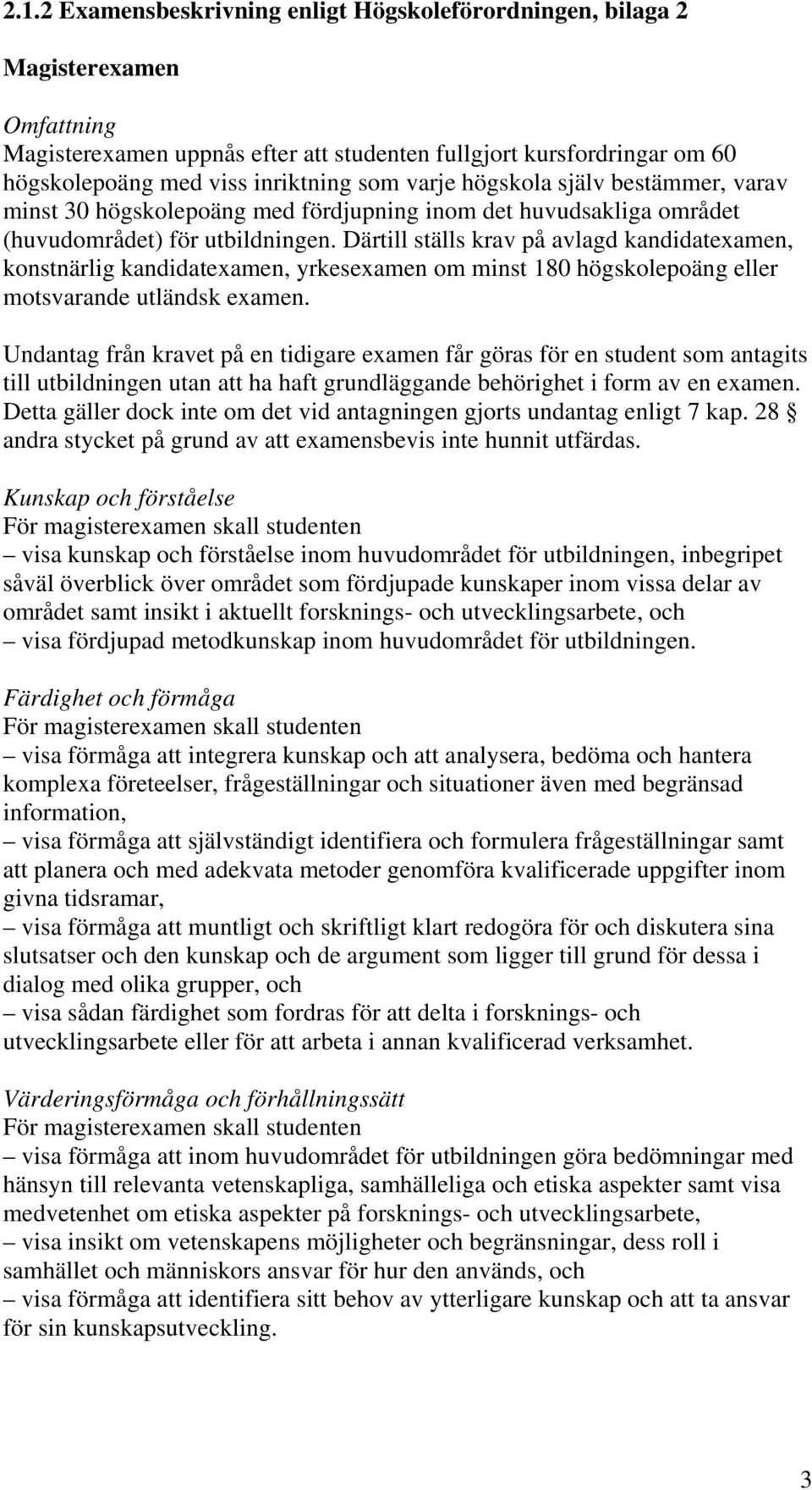 Därtill ställs krav på avlagd kandidatexamen, konstnärlig kandidatexamen, yrkesexamen om minst 180 högskolepoäng eller motsvarande utländsk examen.