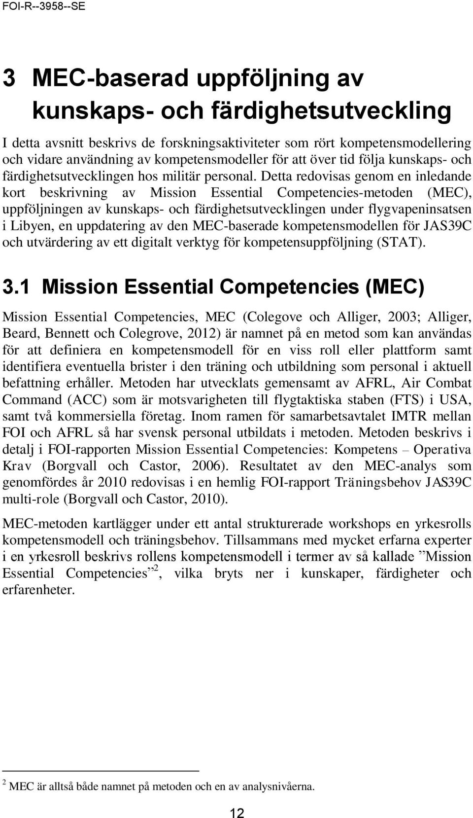 Detta redovisas genom en inledande kort beskrivning av Mission Essential Competencies-metoden (MEC), uppföljningen av kunskaps- och färdighetsutvecklingen under flygvapeninsatsen i Libyen, en