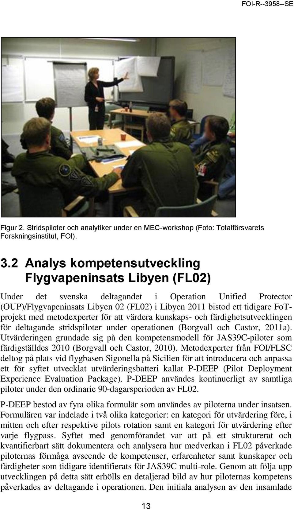 FoTprojekt med metodexperter för att värdera kunskaps- och färdighetsutvecklingen för deltagande stridspiloter under operationen (Borgvall och Castor, 2011a).