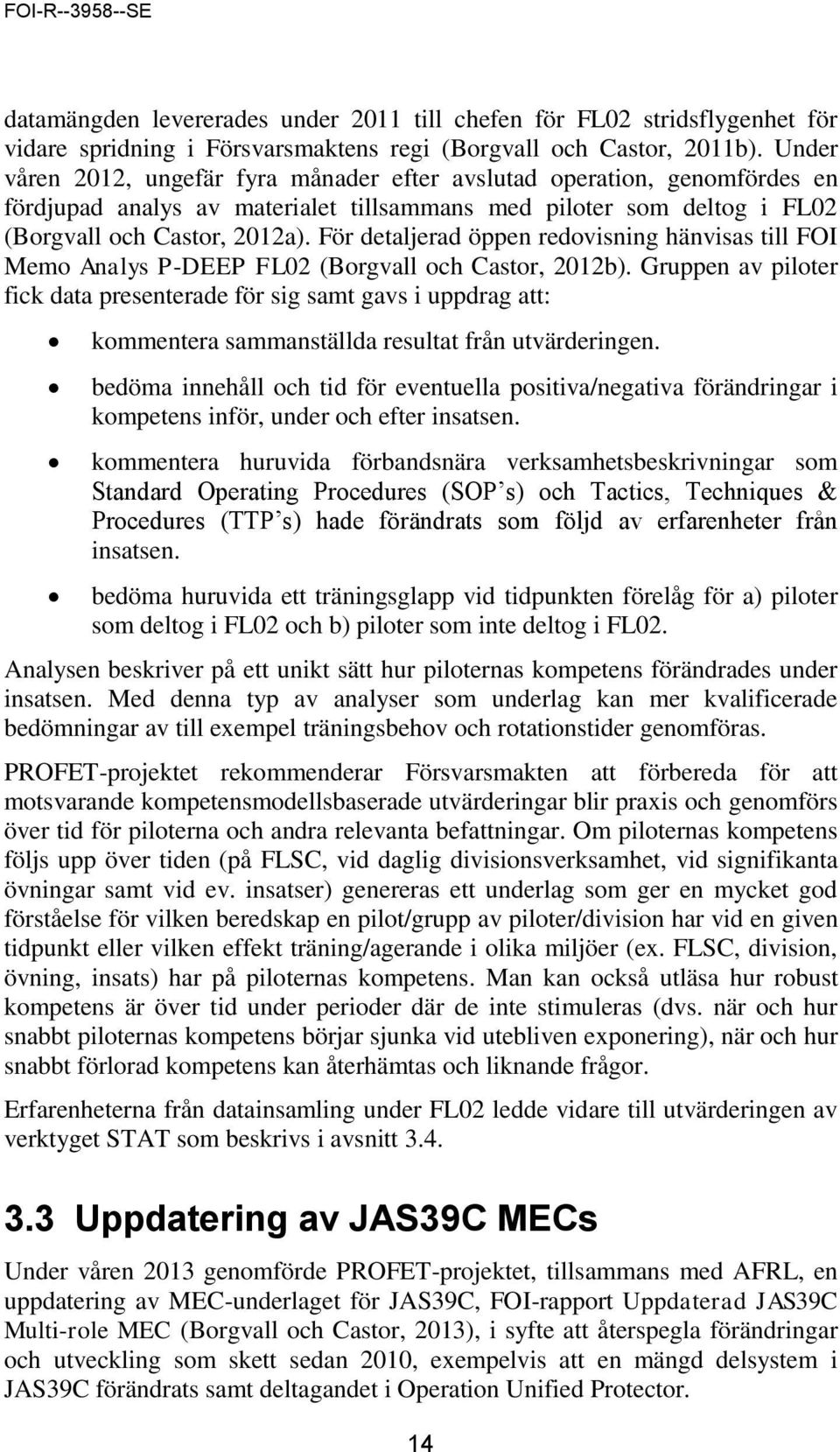 För detaljerad öppen redovisning hänvisas till FOI Memo Analys P-DEEP FL02 (Borgvall och Castor, 2012b).