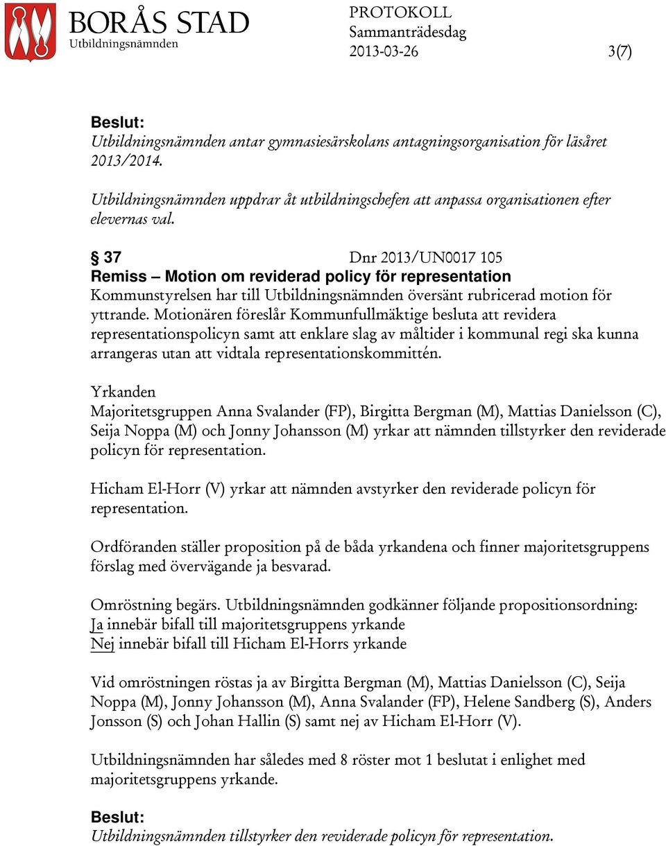 37 Dnr 2013/UN0017 105 Remiss Motion om reviderad policy för representation Kommunstyrelsen har till Utbildningsnämnden översänt rubricerad motion för yttrande.