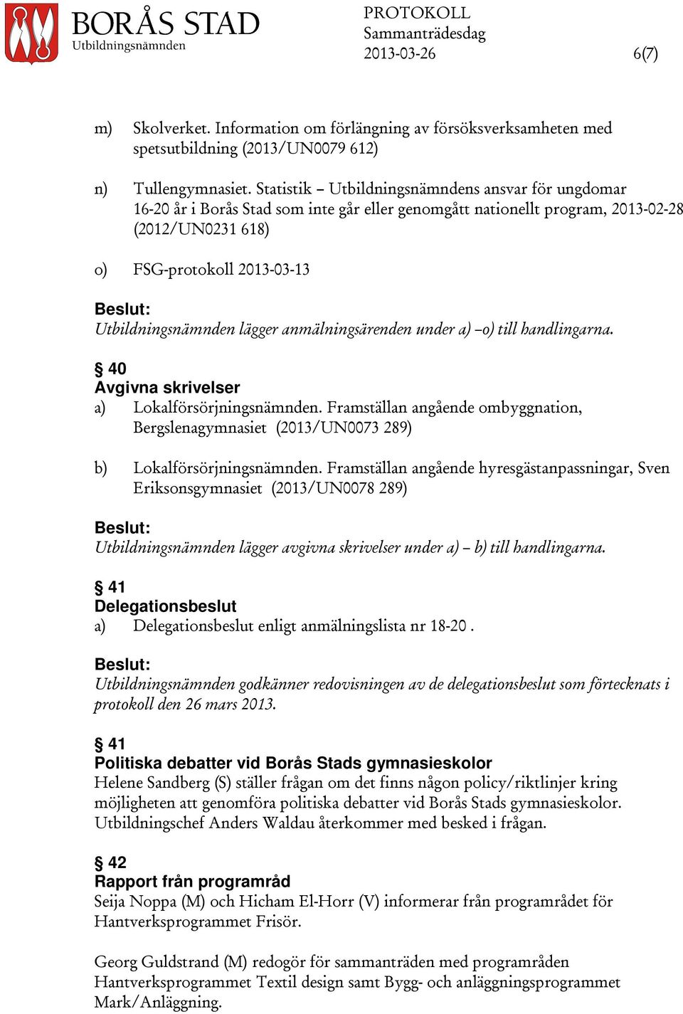 lägger anmälningsärenden under a) o) till handlingarna. 40 Avgivna skrivelser a) Lokalförsörjningsnämnden.