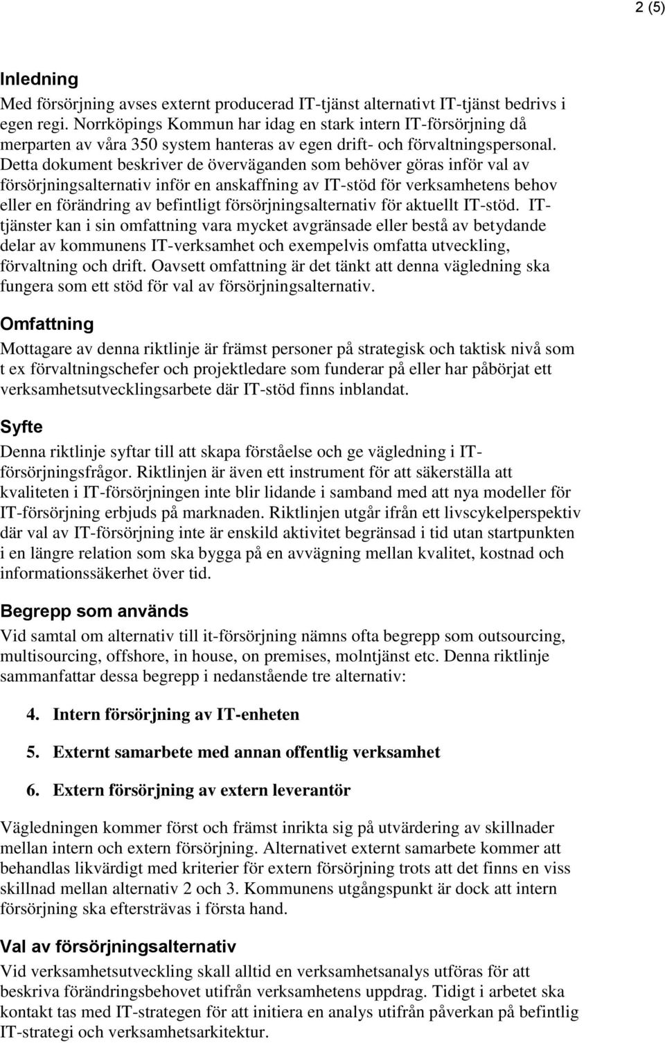 Detta dokument beskriver de överväganden som behöver göras inför val av försörjningsalternativ inför en anskaffning av IT-stöd för verksamhetens behov eller en förändring av befintligt