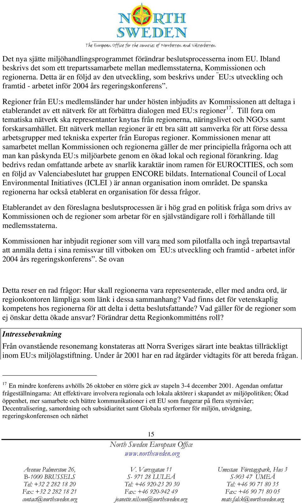 Regioner från EU:s medlemsländer har under hösten inbjudits av Kommissionen att deltaga i etablerandet av ett nätverk för att förbättra dialogen med EU:s regioner 17.