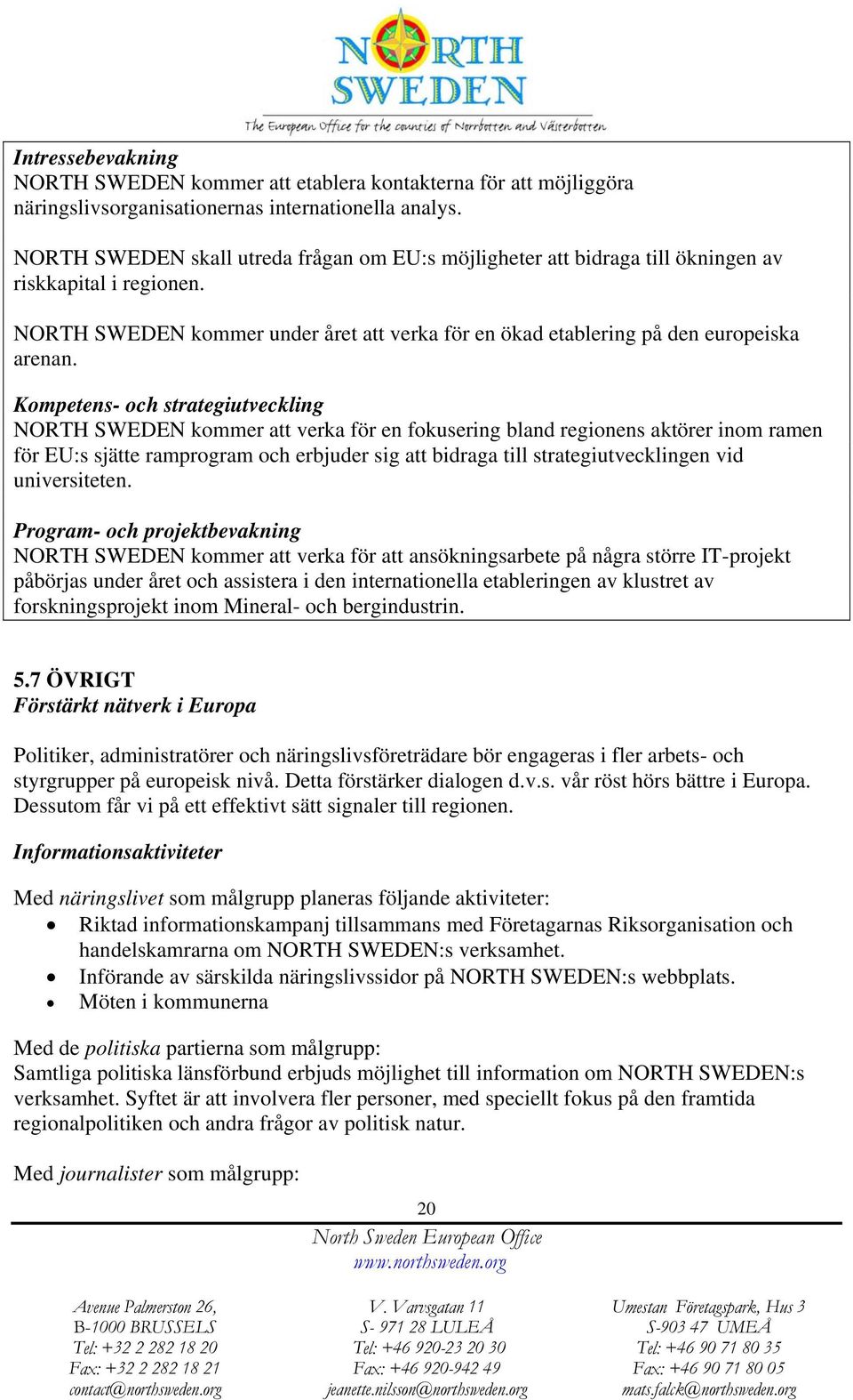 Kompetens- och strategiutveckling NORTH SWEDEN kommer att verka för en fokusering bland regionens aktörer inom ramen för EU:s sjätte ramprogram och erbjuder sig att bidraga till strategiutvecklingen