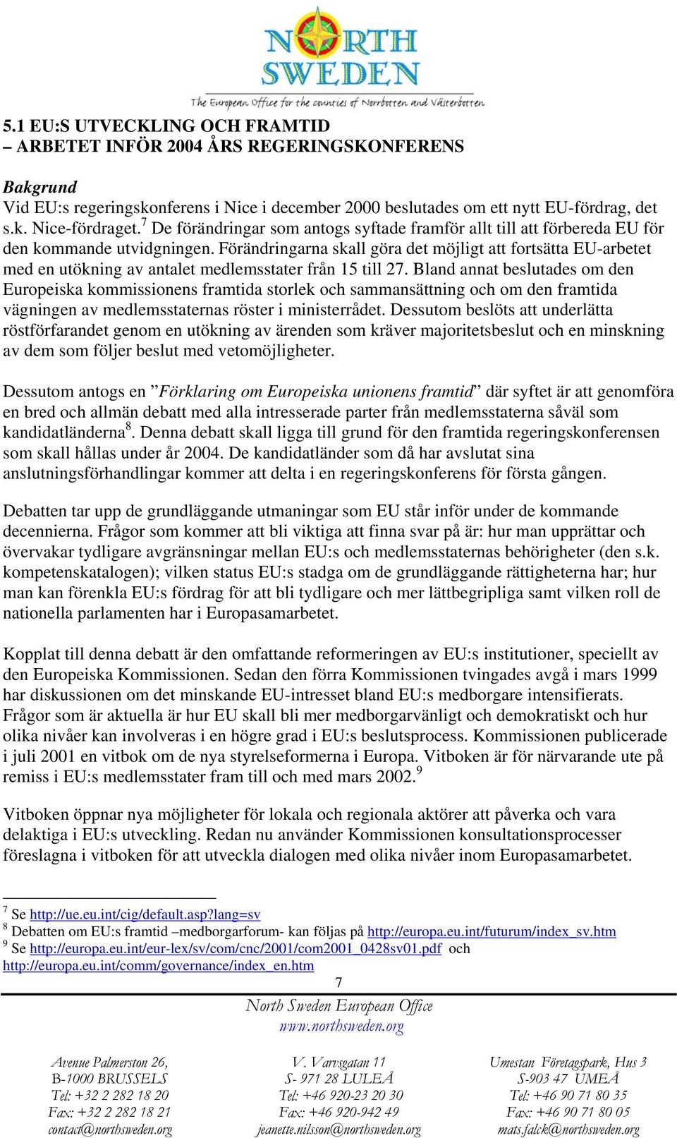 Förändringarna skall göra det möjligt att fortsätta EU-arbetet med en utökning av antalet medlemsstater från 15 till 27.