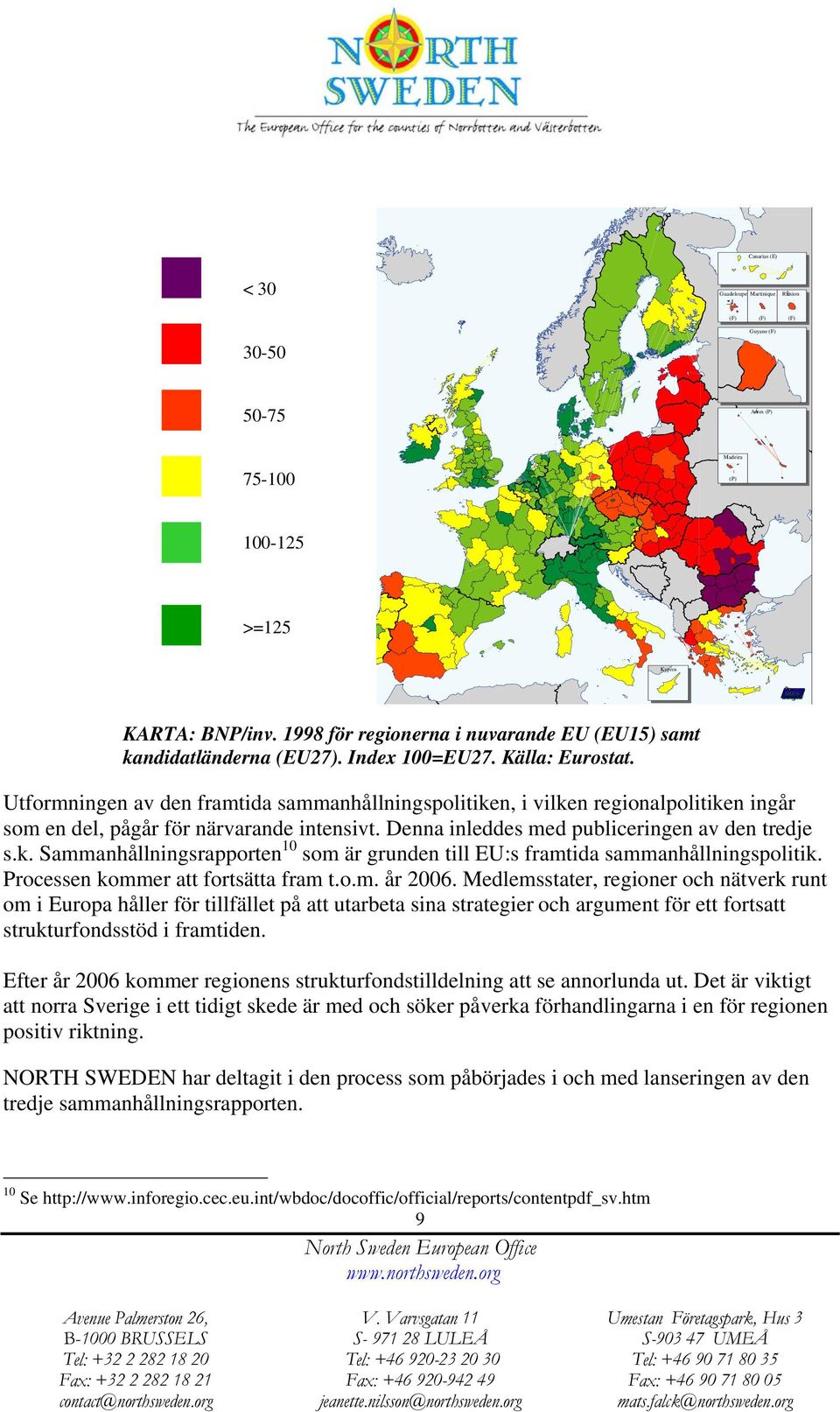 Utformningen av den framtida sammanhållningspolitiken, i vilken regionalpolitiken ingår som en del, pågår för närvarande intensivt. Denna inleddes med publiceringen av den tredje s.k. Sammanhållningsrapporten 10 som är grunden till EU:s framtida sammanhållningspolitik.