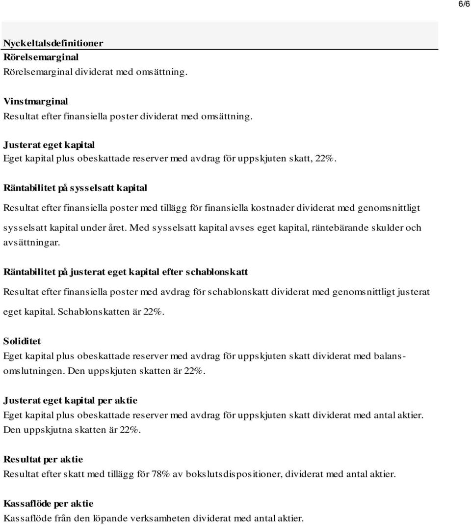 Räntabilitet på sysselsatt kapital Resultat efter finansiella poster med tillägg för finansiella kostnader dividerat med genomsnittligt sysselsatt kapital under året.