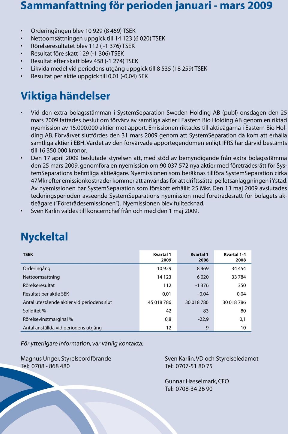 den extra bolagsstämman i SystemSeparation Sweden Holding AB (publ) onsdagen den 25 mars fattades beslut om förvärv av samtliga aktier i Eastern Bio Holding AB genom en riktad nyemission av 15.000.