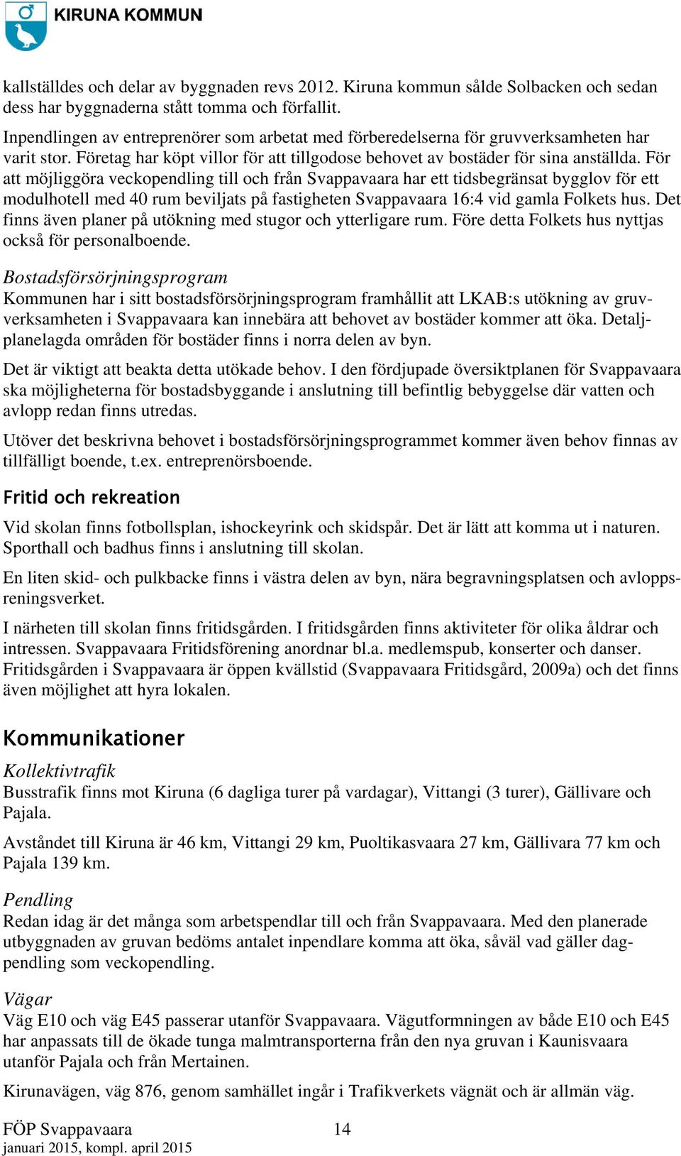 För att möjliggöra veckopendling till och från Svappavaara har ett tidsbegränsat bygglov för ett modulhotell med 40 rum beviljats på fastigheten Svappavaara 16:4 vid gamla Folkets hus.