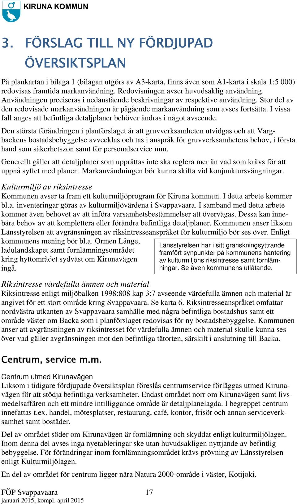 Stor del av den redovisade markanvändningen är pågående markanvändning som avses fortsätta. I vissa fall anges att befintliga detaljplaner behöver ändras i något avseende.