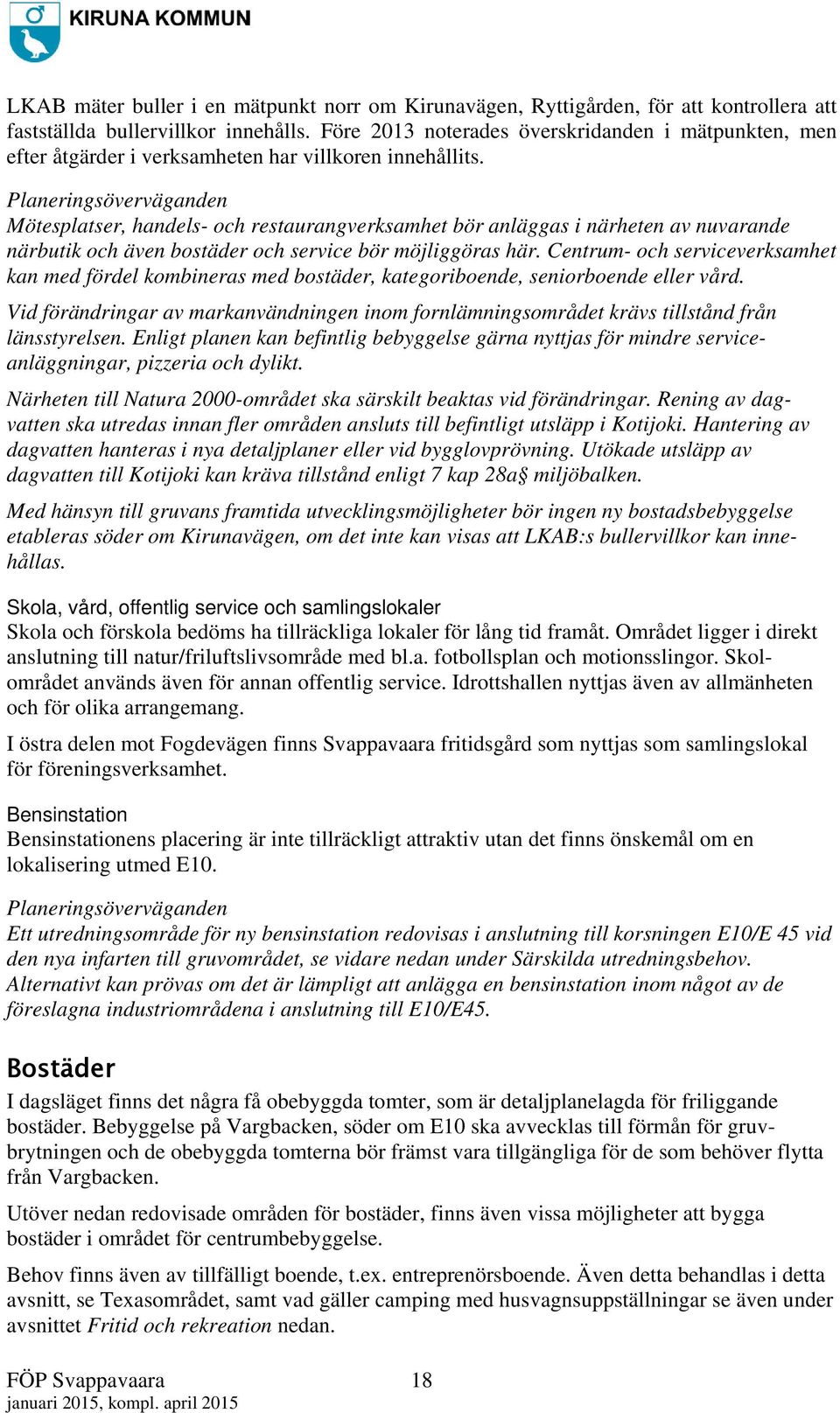 Planeringsöverväganden Mötesplatser, handels- och restaurangverksamhet bör anläggas i närheten av nuvarande närbutik och även bostäder och service bör möjliggöras här.