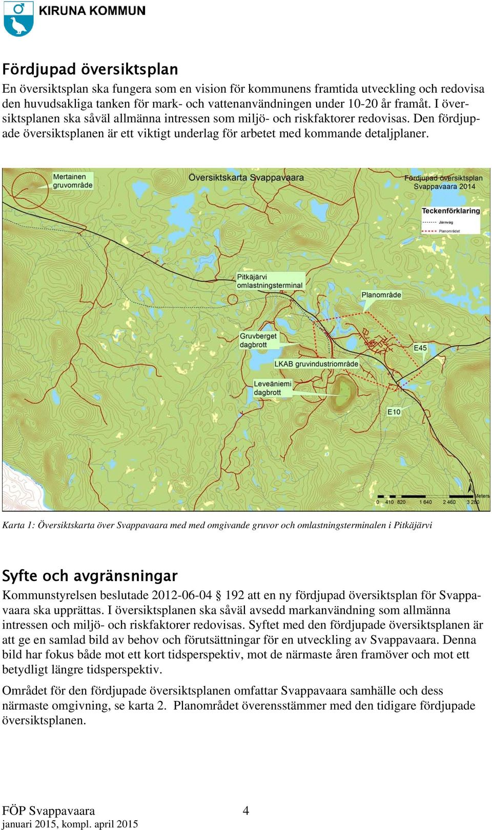 Karta 1: Översiktskarta över Svappavaara med med omgivande gruvor och omlastningsterminalen i Pitkäjärvi Syfte och avgränsningar Kommunstyrelsen beslutade 2012-06-04 192 att en ny fördjupad