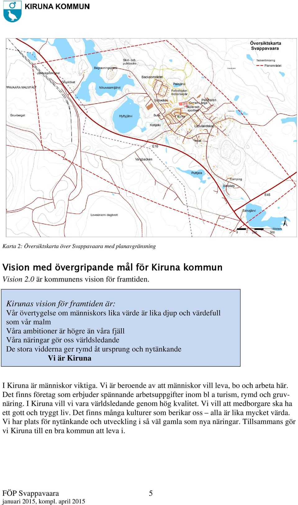 vidderna ger rymd åt ursprung och nytänkande Vi är Kiruna I Kiruna är människor viktiga. Vi är beroende av att människor vill leva, bo och arbeta här.