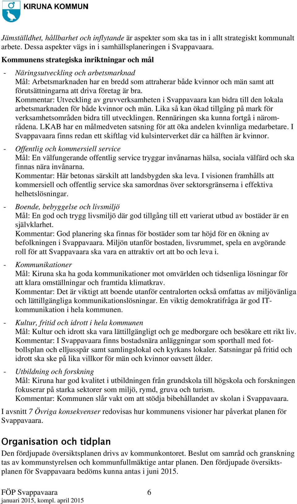 bra. Kommentar: Utveckling av gruvverksamheten i Svappavaara kan bidra till den lokala arbetsmarknaden för både kvinnor och män.
