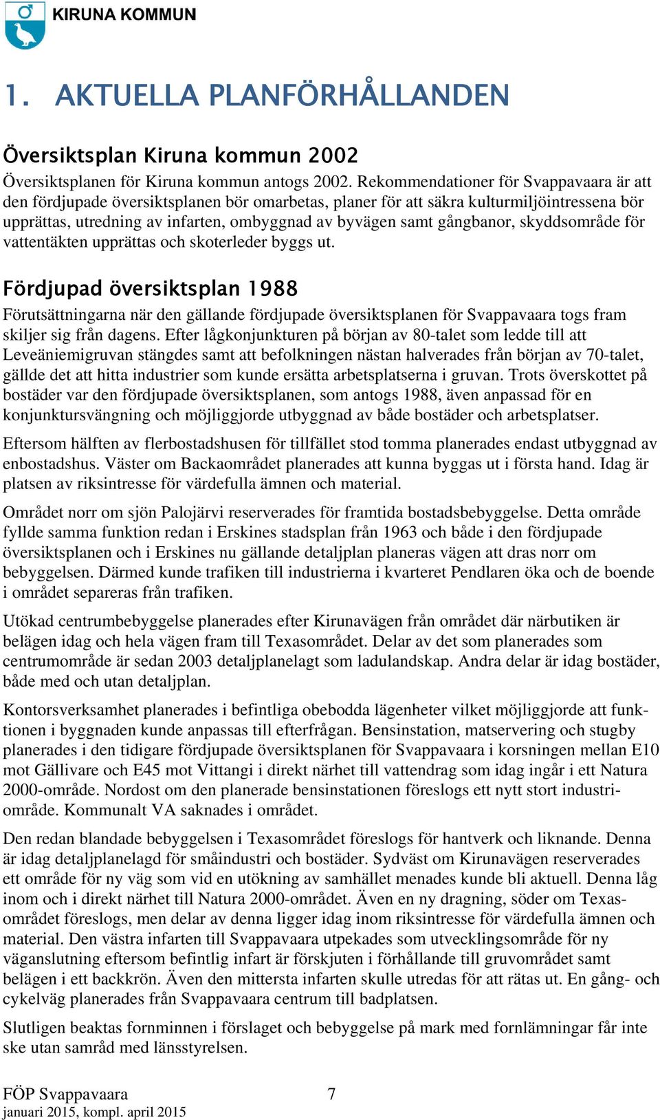 gångbanor, skyddsområde för vattentäkten upprättas och skoterleder byggs ut.