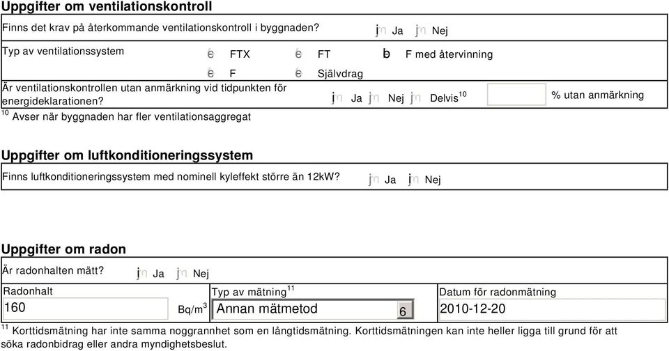 i Ja Nej Delvis 10 Avser när byggnaden har fler ventilationsaggregat 10 % utan anmärkning Uppgifter om luftkonditioneringssystem Finns luftkonditioneringssystem med nominell kyleffekt större