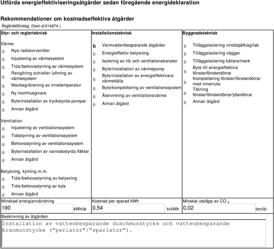 värmesystem Maxbegränsning av innetemperatur Ny inomhusgivare Byte/installation av tryckstyrda pumpar b Varmvattenbesparande åtgärder Energieffektiv belysning Isolering av rör och ventilationskanaler