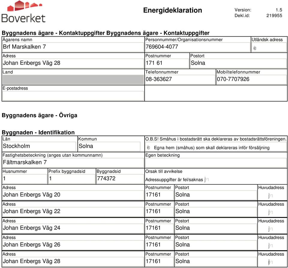 171 1 Telefonnummer 08-3327 Utländsk adress Mobiltelefonnummer 070-770792 Byggnadens ägare - Övriga Byggnaden - Identifikation Län Stockholm Kommun Fastighetsbeteckning (anges utan kommunnamn)