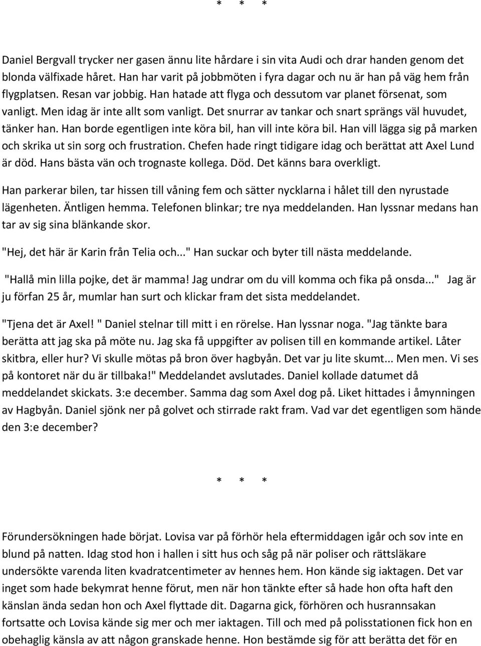 Han borde egentligen inte köra bil, han vill inte köra bil. Han vill lägga sig på marken och skrika ut sin sorg och frustration. Chefen hade ringt tidigare idag och berättat att Axel Lund är död.