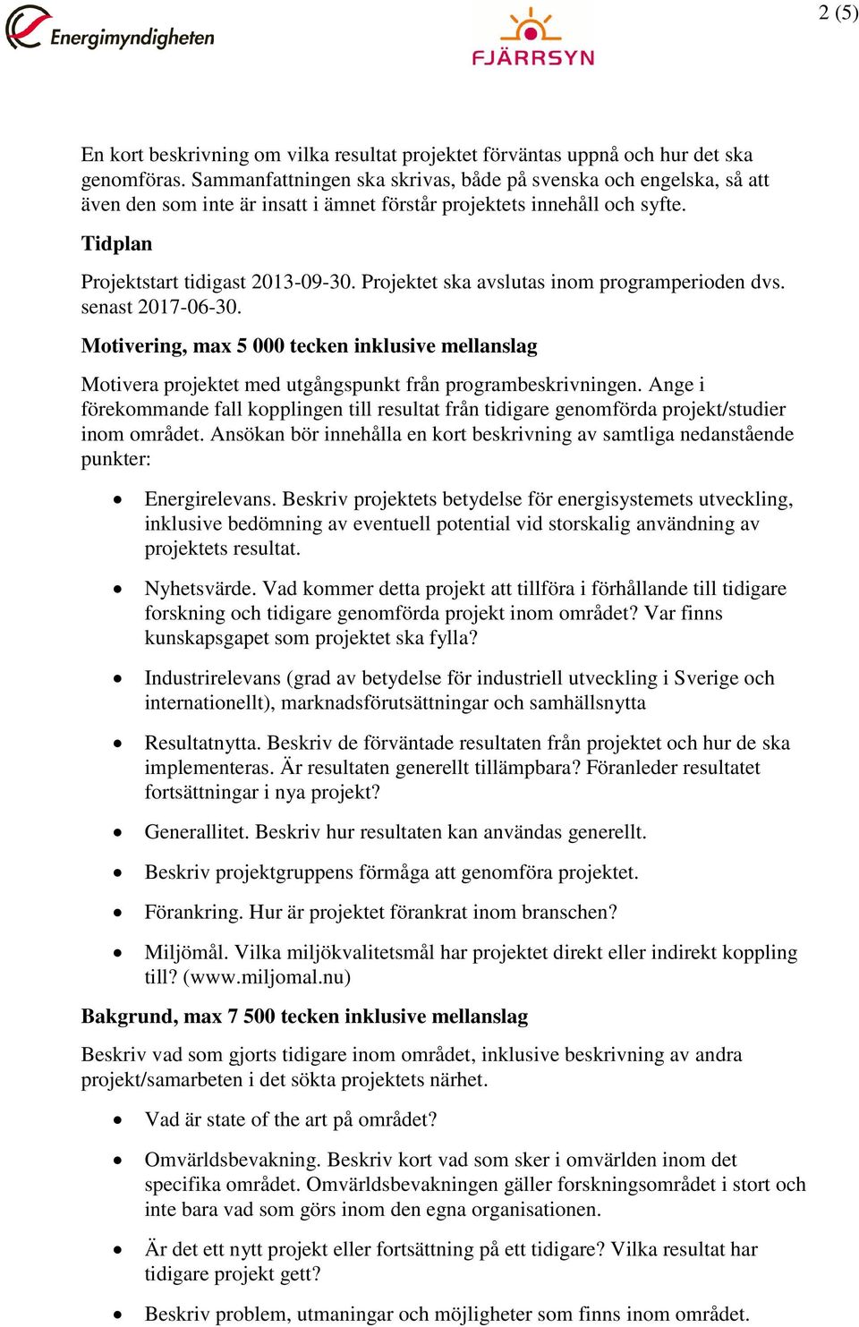 Projektet ska avslutas inom programperioden dvs. senast 2017-06-30. Motivering, max 5 000 tecken inklusive mellanslag Motivera projektet med utgångspunkt från programbeskrivningen.