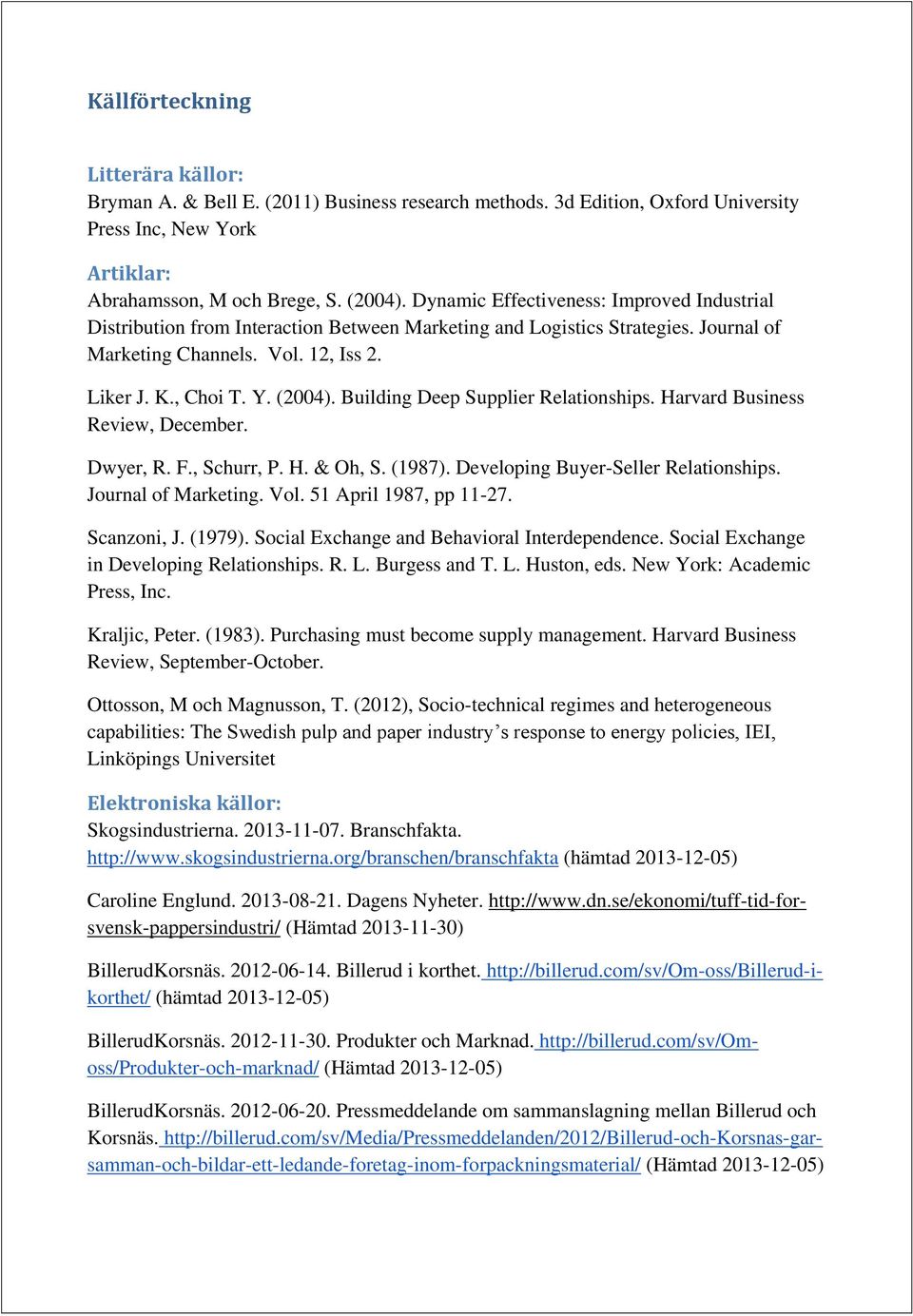 Building Deep Supplier Relationships. Harvard Business Review, December. Dwyer, R. F., Schurr, P. H. & Oh, S. (1987). Developing Buyer-Seller Relationships. Journal of Marketing. Vol.