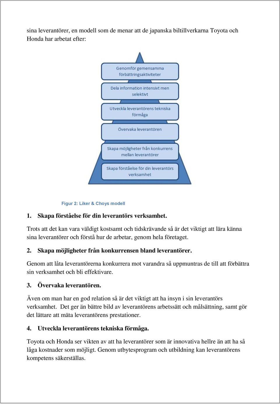 Skapa möjligheter från konkurrensen bland leverantörer. Genom att låta leverantörerna konkurrera mot varandra så uppmuntras de till att förbättra sin verksamhet och bli effektivare. 3.