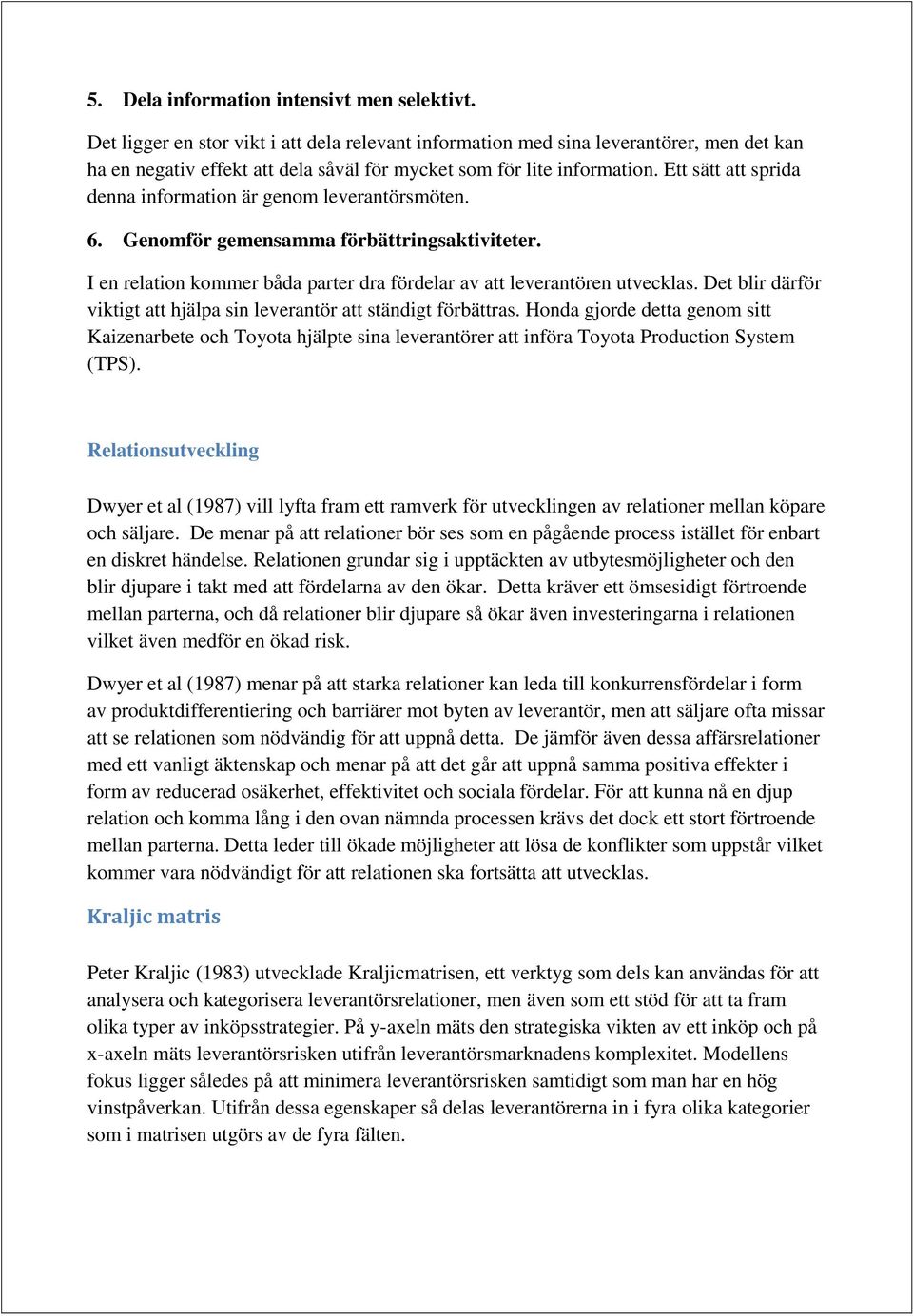 Ett sätt att sprida denna information är genom leverantörsmöten. 6. Genomför gemensamma förbättringsaktiviteter. I en relation kommer båda parter dra fördelar av att leverantören utvecklas.