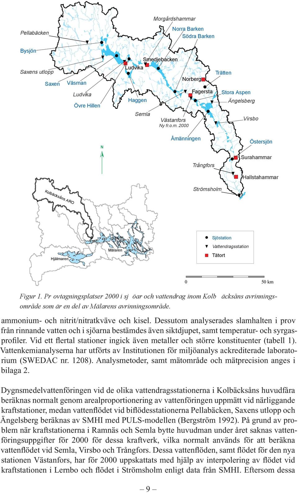 Dessutom analyserades slamhalten i prov från rinnande vatten och i sjöarna bestämdes även siktdjupet, samt temperatur- och syrgasprofiler.