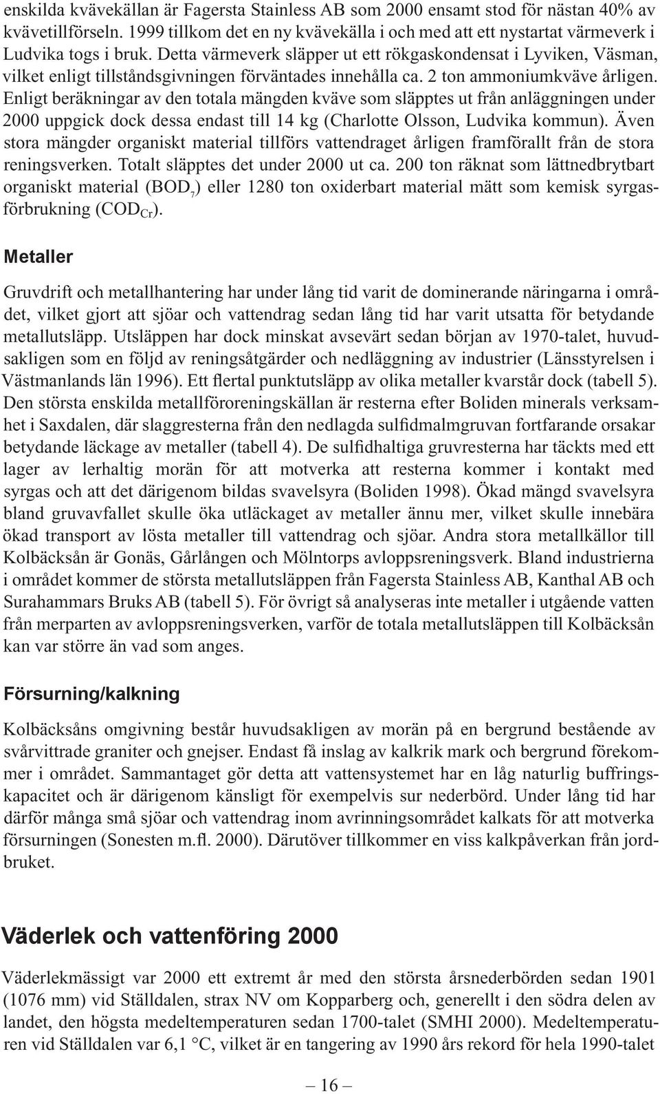 Enligt beräkningar av den totala mängden kväve som släpptes ut från anläggningen under 2000 uppgick dock dessa endast till 14 kg (Charlotte Olsson, Ludvika kommun).