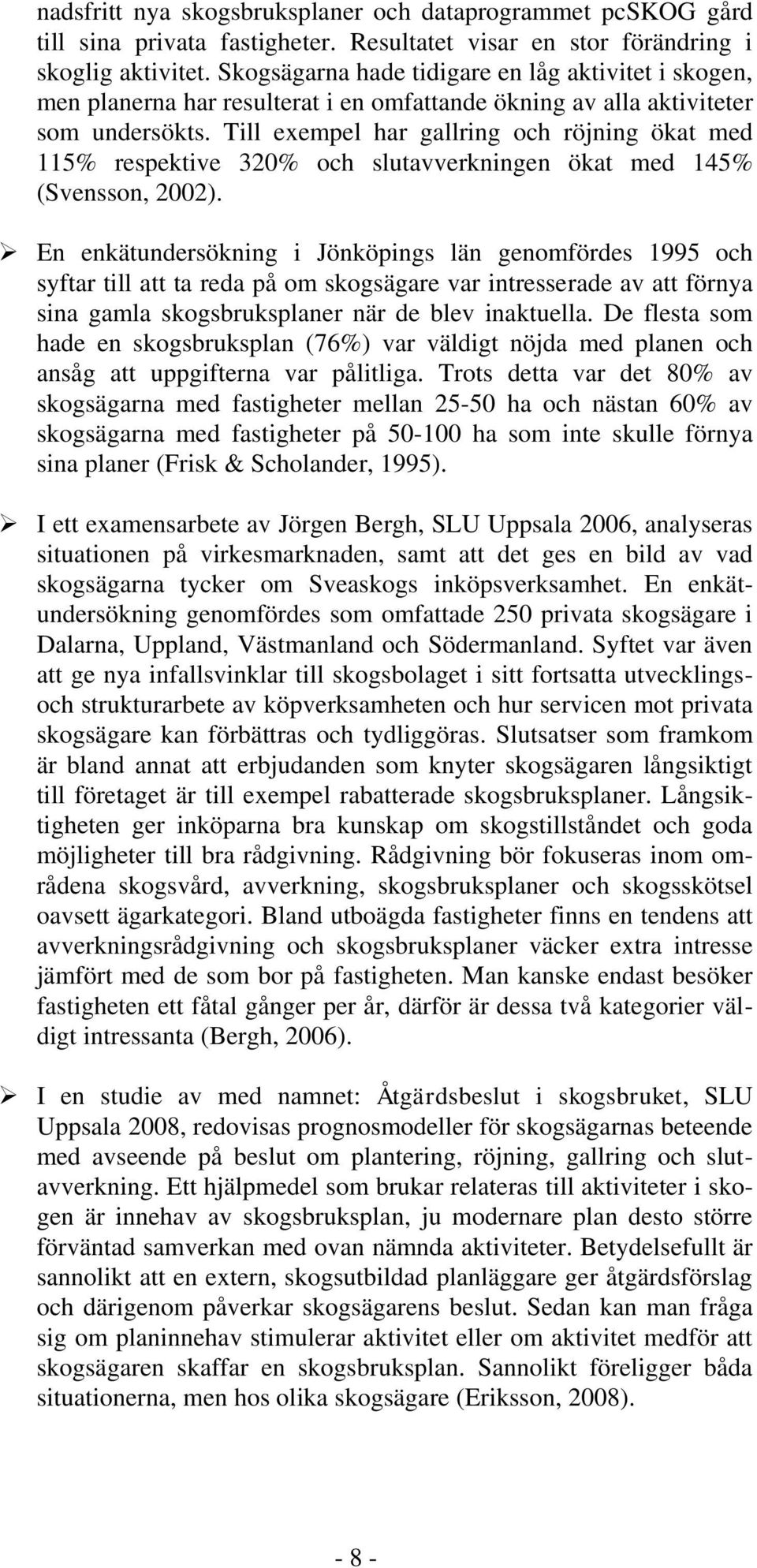 Till exempel har gallring och röjning ökat med 115% respektive 320% och slutavverkningen ökat med 145% (Svensson, 2002).