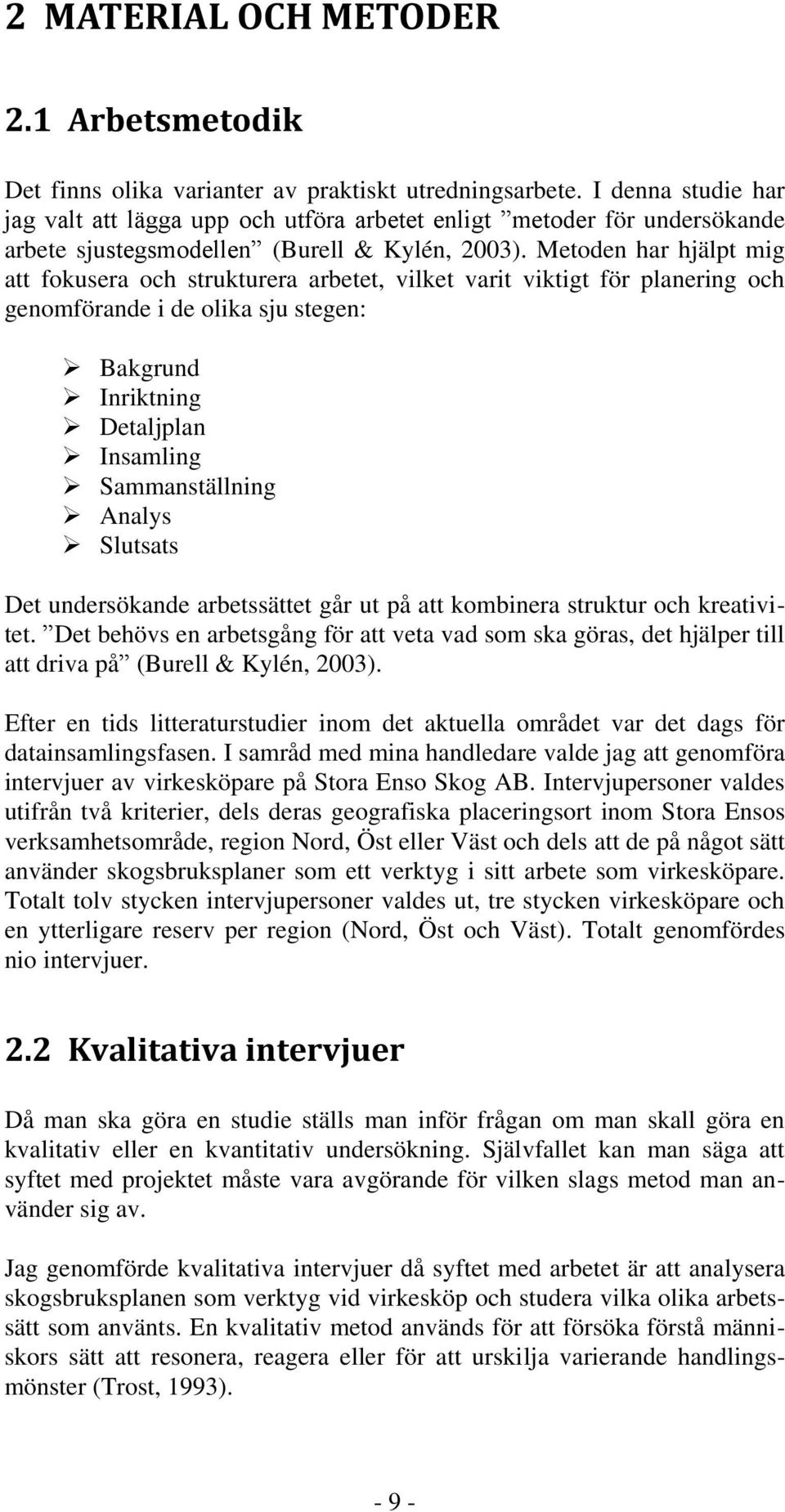 Metoden har hjälpt mig att fokusera och strukturera arbetet, vilket varit viktigt för planering och genomförande i de olika sju stegen: Bakgrund Inriktning Detaljplan Insamling Sammanställning Analys