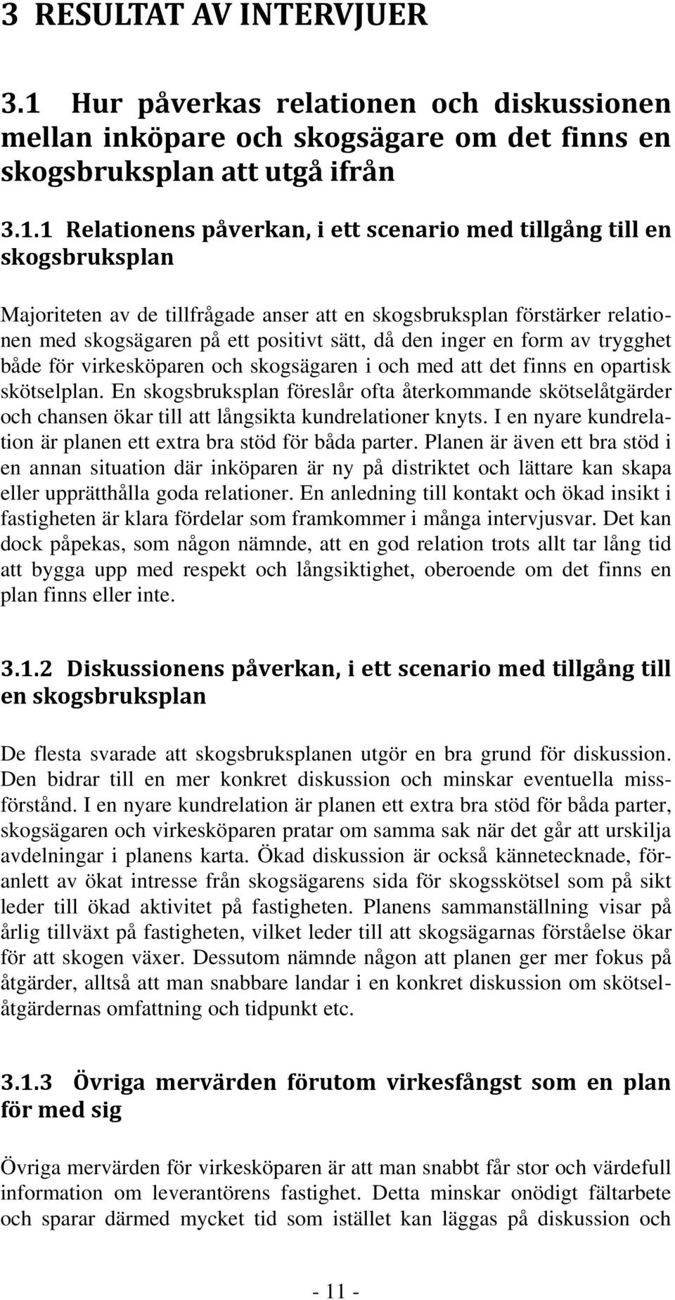 1 Relationens påverkan, i ett scenario med tillgång till en skogsbruksplan Majoriteten av de tillfrågade anser att en skogsbruksplan förstärker relationen med skogsägaren på ett positivt sätt, då den