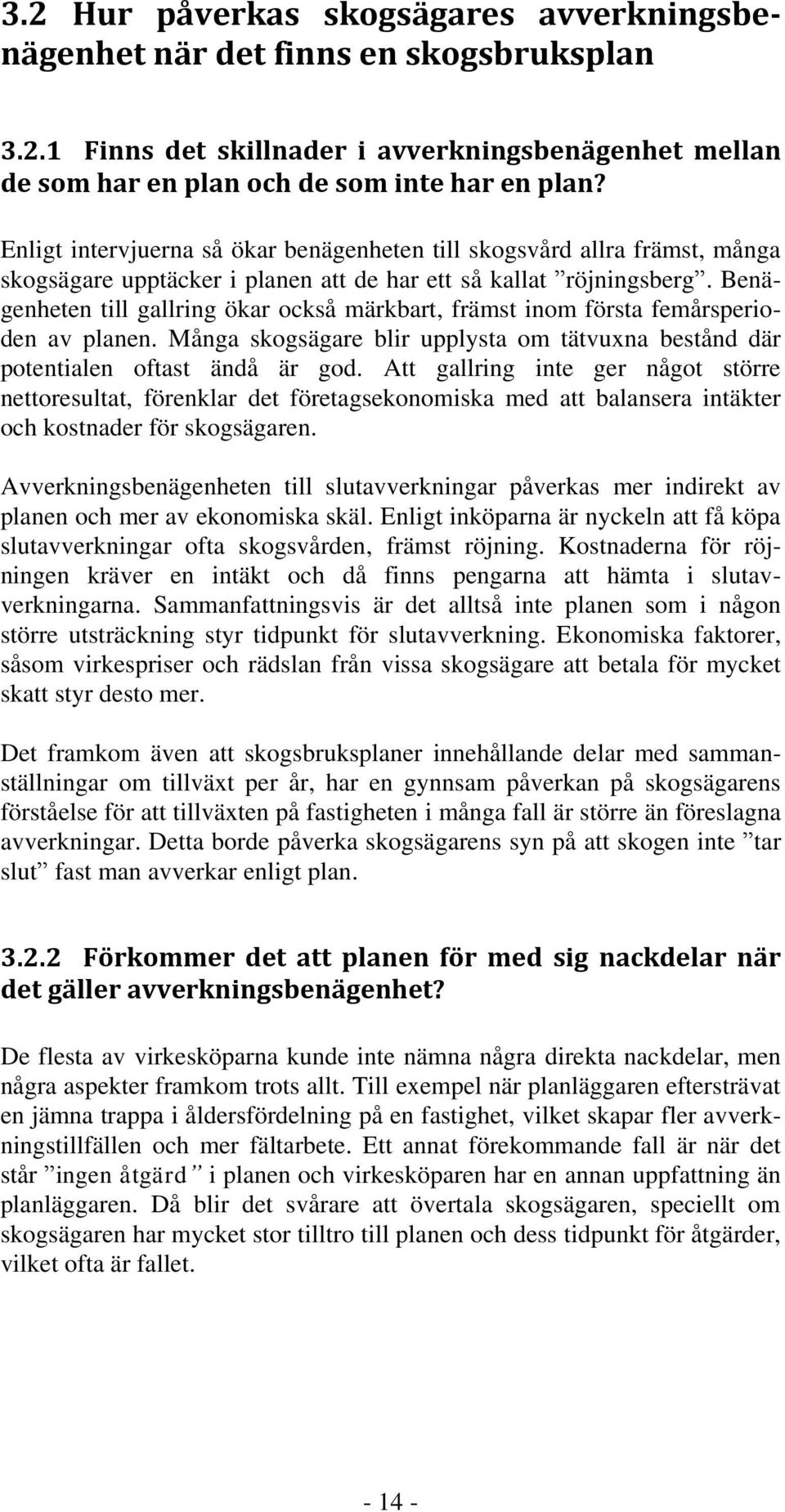 Benägenheten till gallring ökar också märkbart, främst inom första femårsperioden av planen. Många skogsägare blir upplysta om tätvuxna bestånd där potentialen oftast ändå är god.