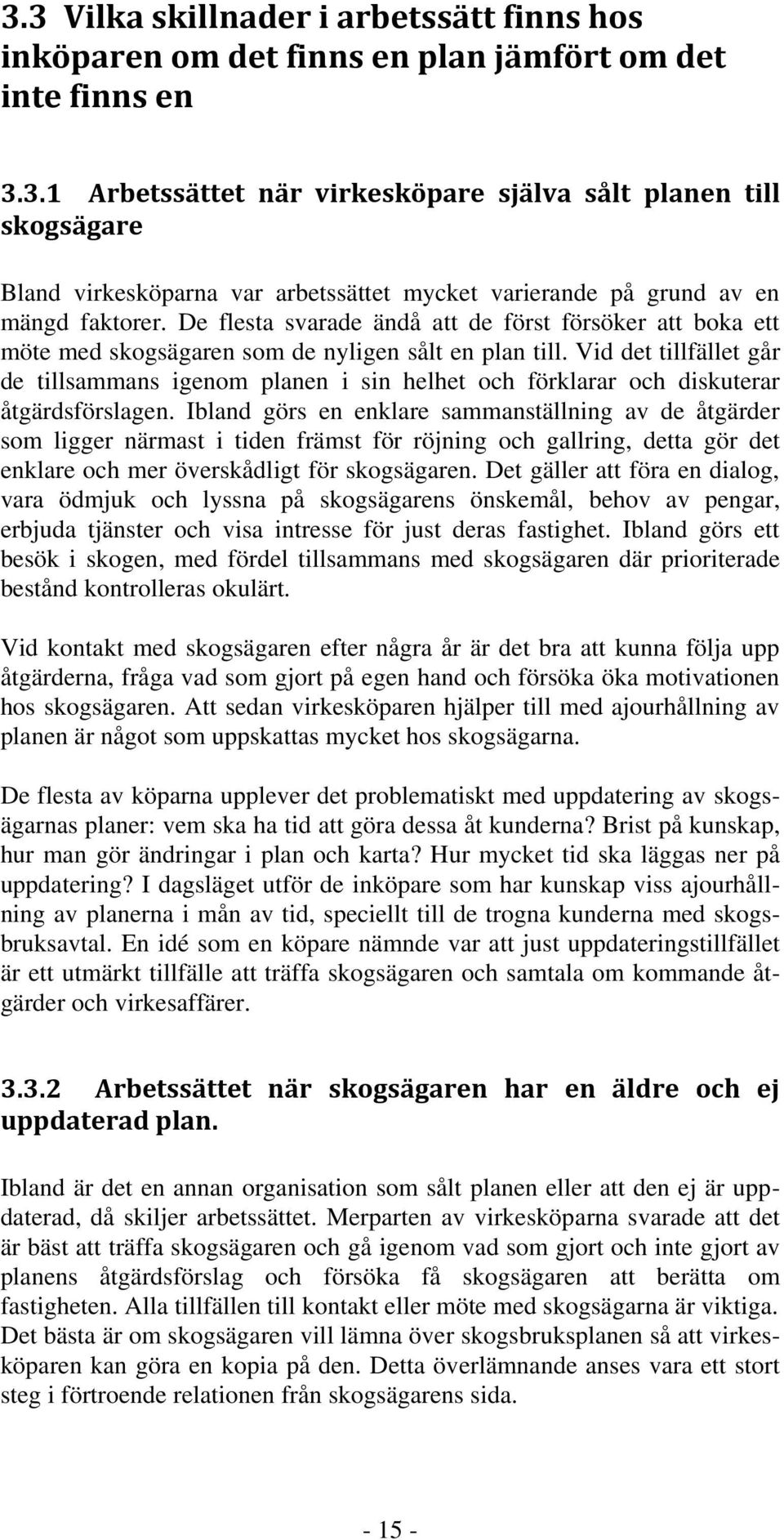 Vid det tillfället går de tillsammans igenom planen i sin helhet och förklarar och diskuterar åtgärdsförslagen.