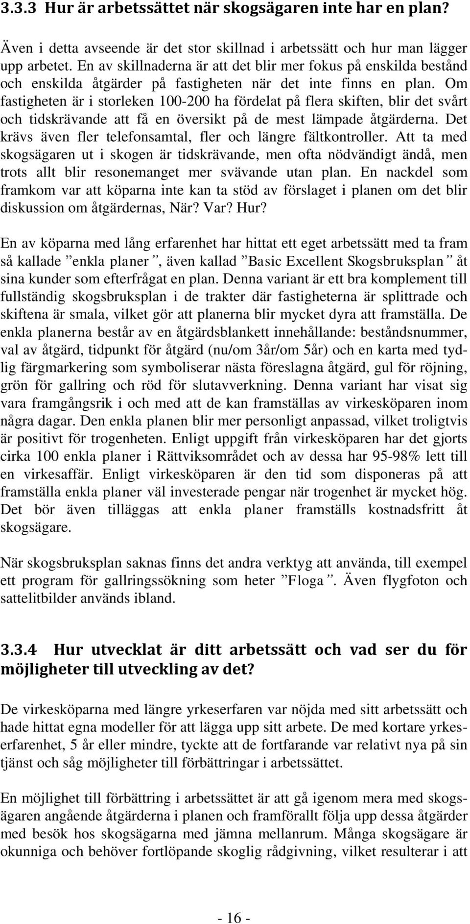 Om fastigheten är i storleken 100-200 ha fördelat på flera skiften, blir det svårt och tidskrävande att få en översikt på de mest lämpade åtgärderna.