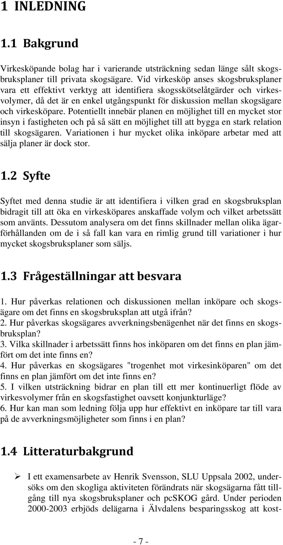 virkesköpare. Potentiellt innebär planen en möjlighet till en mycket stor insyn i fastigheten och på så sätt en möjlighet till att bygga en stark relation till skogsägaren.