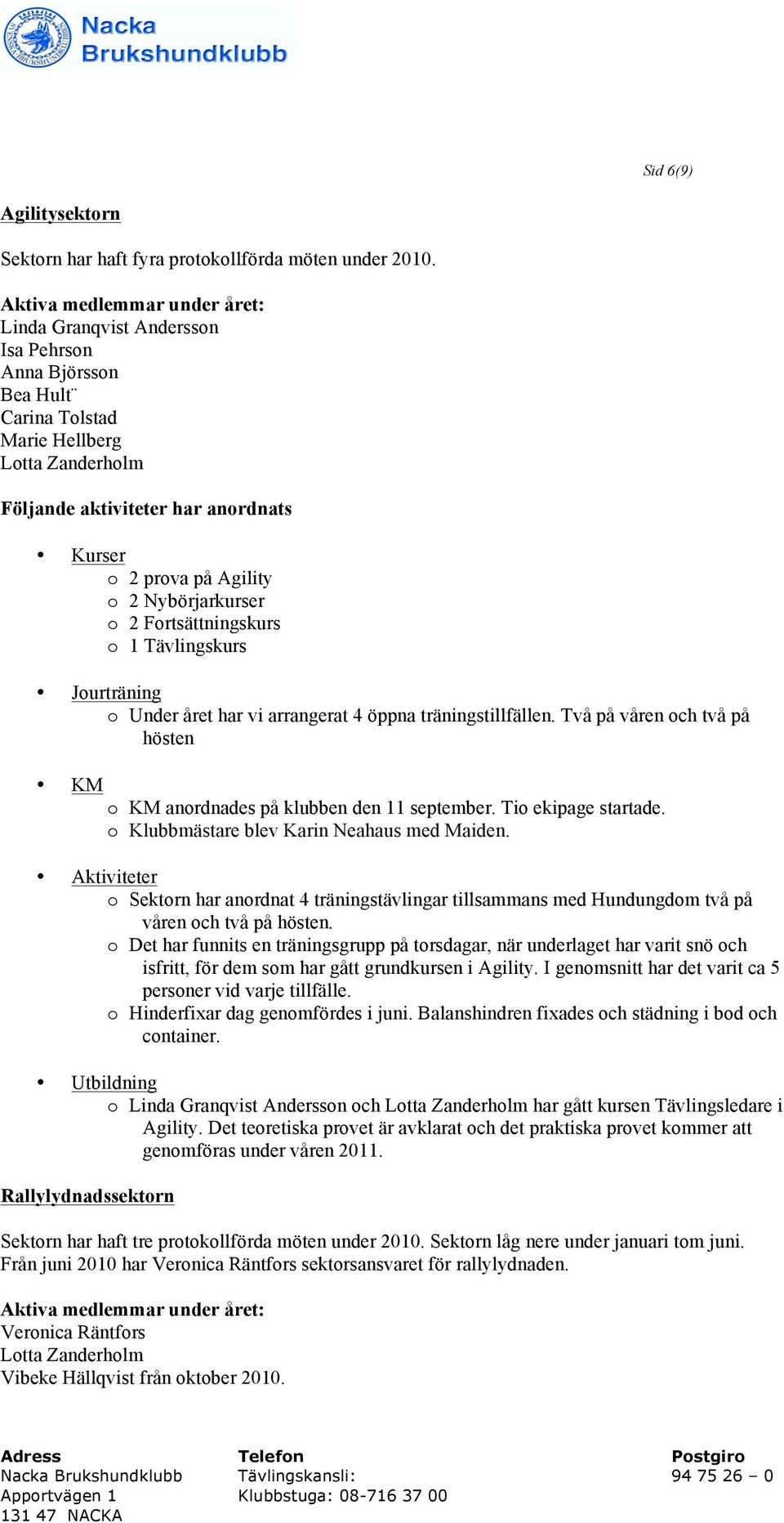 o 2 Nybörjarkurser o 2 Fortsättningskurs o 1 Tävlingskurs Jourträning o Under året har vi arrangerat 4 öppna träningstillfällen.