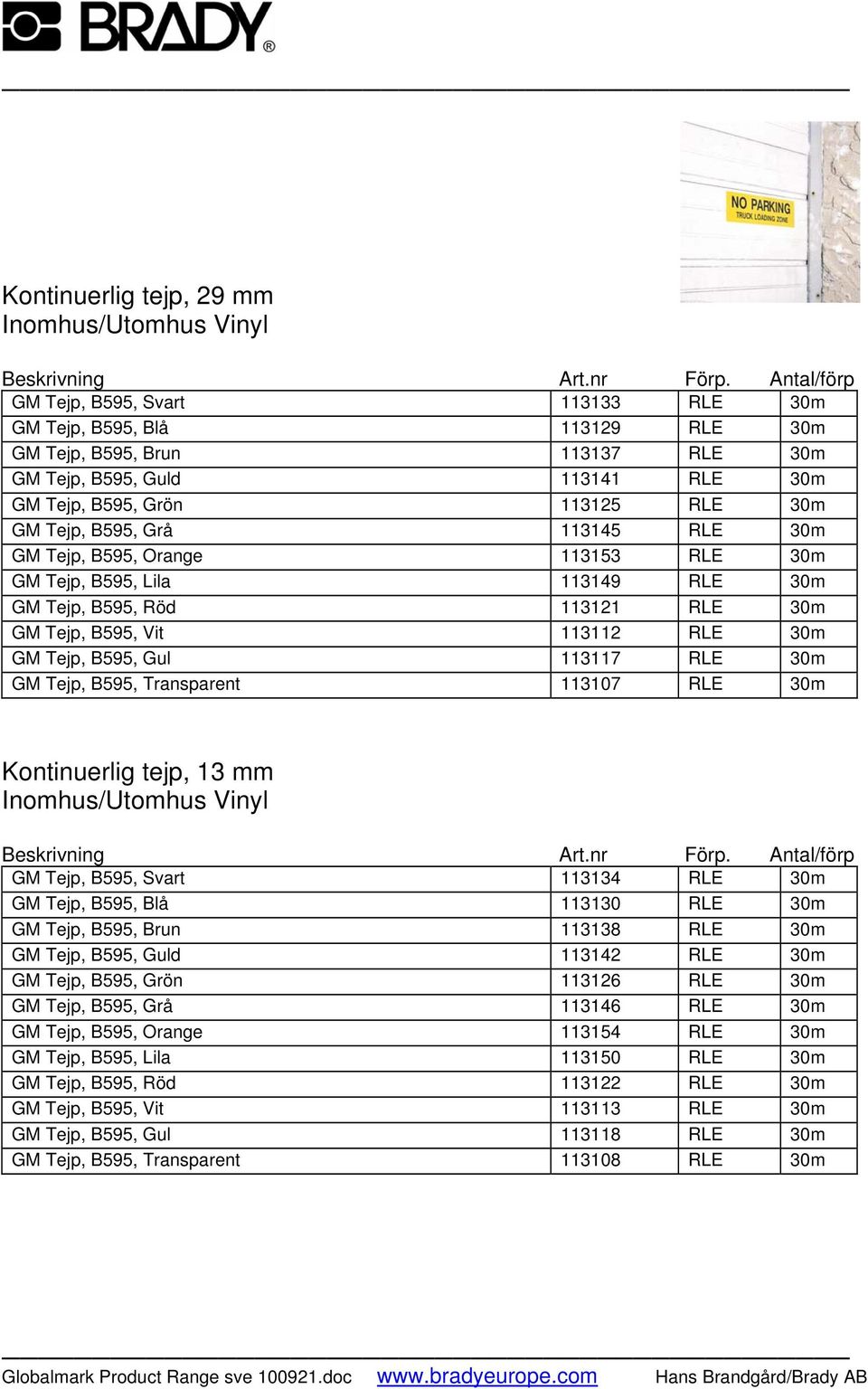 Gul 113117 RLE 30m GM Tejp, B595, Transparent 113107 RLE 30m, 13 mm Inomhus/Utomhus Vinyl GM Tejp, B595, Svart 113134 RLE 30m GM Tejp, B595, Blå 113130 RLE 30m GM Tejp, B595, Brun 113138 RLE 30m GM