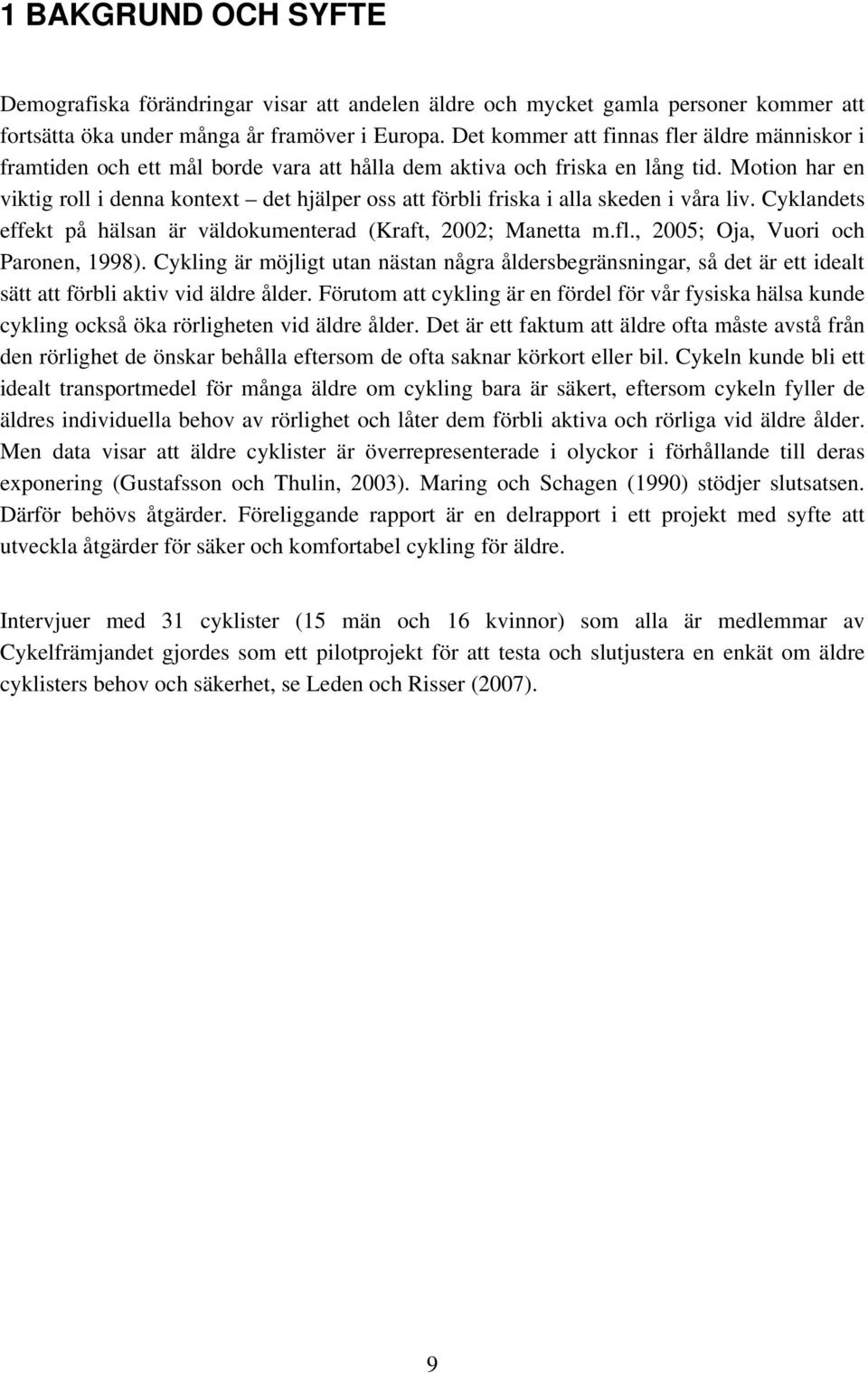 Motion har en viktig roll i denna kontext det hjälper oss att förbli friska i alla skeden i våra liv. Cyklandets effekt på hälsan är väldokumenterad (Kraft, 2002; Manetta m.fl.