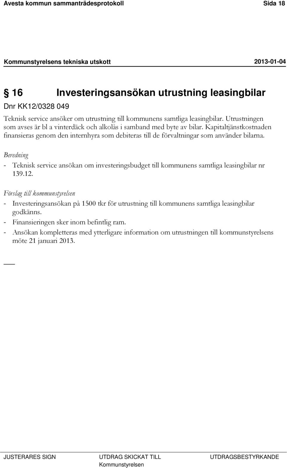 Kapitaltjänstkostnaden finansieras genom den internhyra som debiteras till de förvaltningar som använder bilarna.